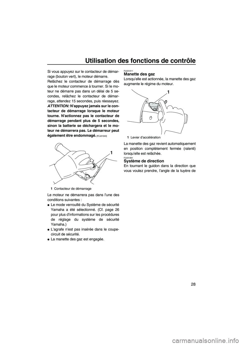 YAMAHA FZR 2013 Notices Demploi (in French) Utilisation des fonctions de contrôle
28
Si vous appuyez sur le contacteur de démar-
rage (bouton vert), le moteur démarre.
Relâchez le contacteur de démarrage dès
que le moteur commence à tour YAMAHA FZR 2013 Notices Demploi (in French) Utilisation des fonctions de contrôle
28
Si vous appuyez sur le contacteur de démar-
rage (bouton vert), le moteur démarre.
Relâchez le contacteur de démarrage dès
que le moteur commence à tour