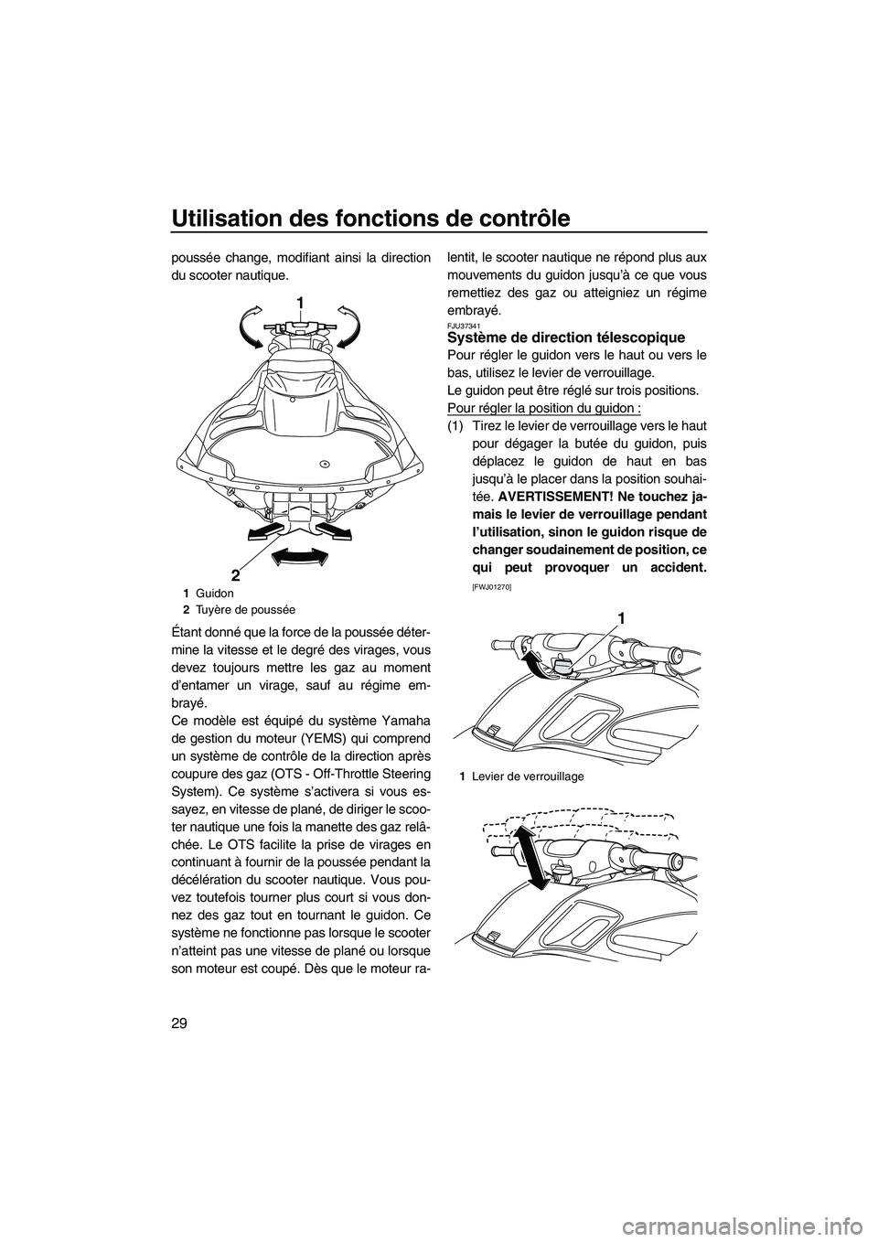 YAMAHA FZR 2013 Notices Demploi (in French) Utilisation des fonctions de contrôle
29
poussée change, modifiant ainsi la direction
du scooter nautique.
Étant donné que la force de la poussée déter-
mine la vitesse et le degré des virages, YAMAHA FZR 2013 Notices Demploi (in French) Utilisation des fonctions de contrôle
29
poussée change, modifiant ainsi la direction
du scooter nautique.
Étant donné que la force de la poussée déter-
mine la vitesse et le degré des virages,