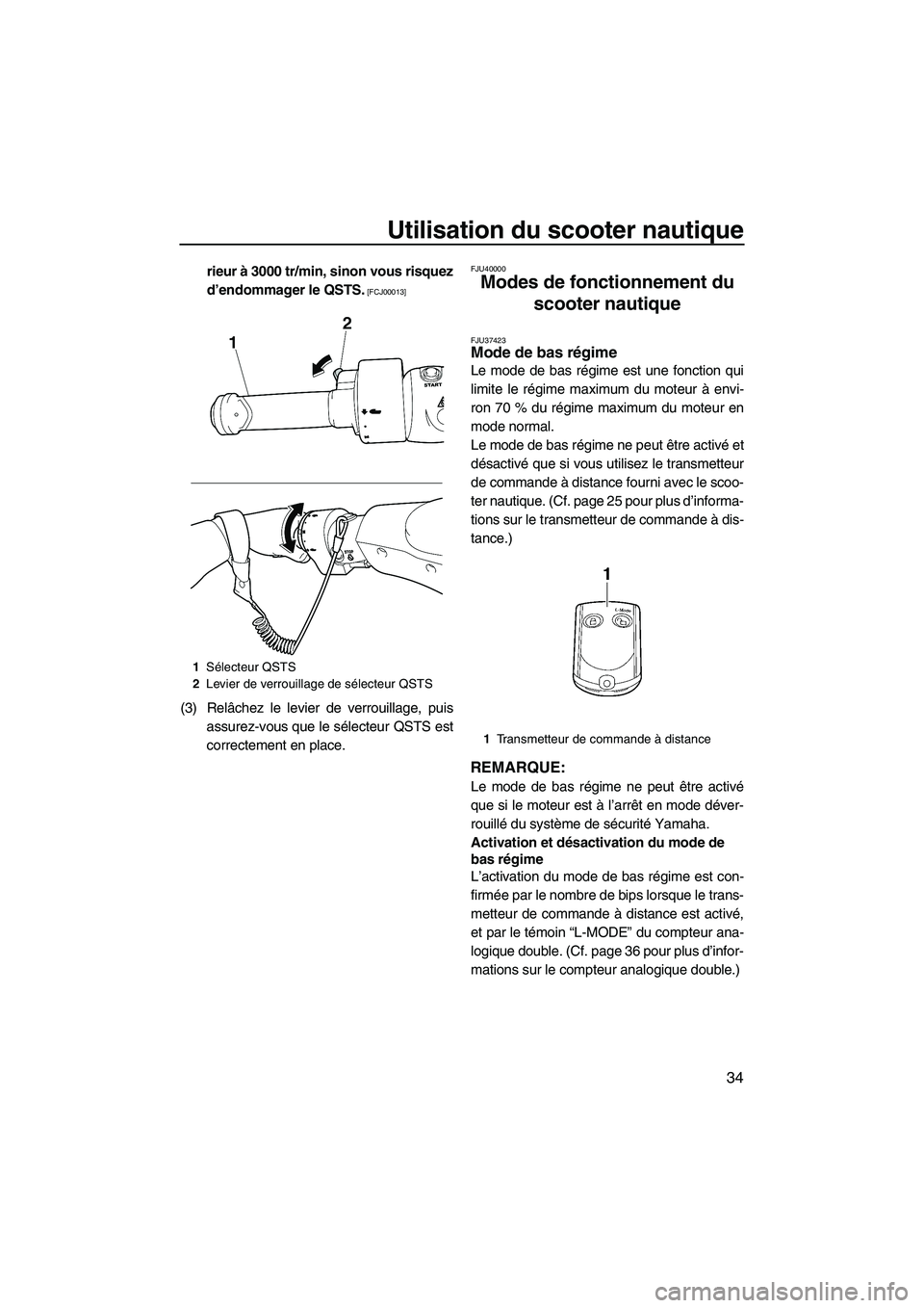 YAMAHA FZR 2013  Notices Demploi (in French) Utilisation du scooter nautique
34
rieur à 3000 tr/min, sinon vous risquez
d’endommager le QSTS.
 [FCJ00013]
(3) Relâchez le levier de verrouillage, puisassurez-vous que le sélecteur QSTS est
cor