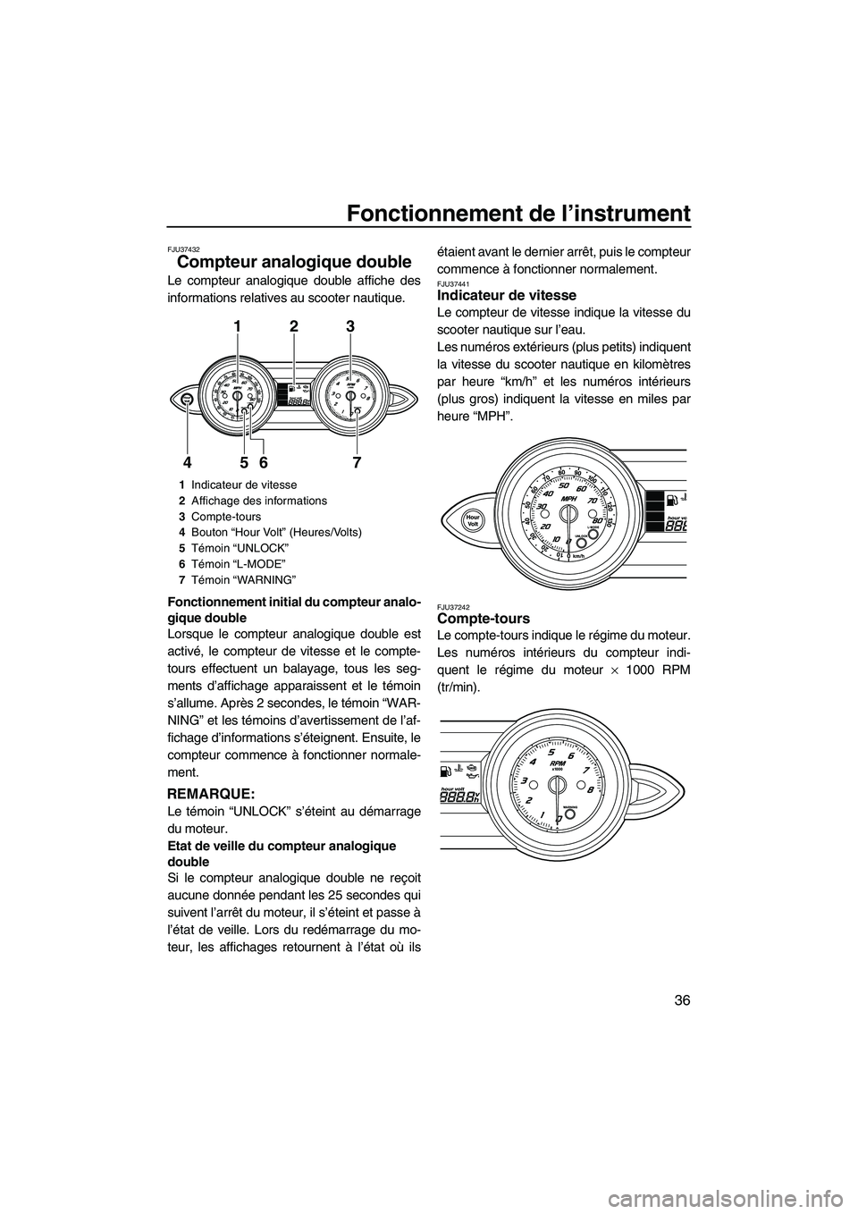 YAMAHA FZR 2013 Notices Demploi (in French) Fonctionnement de l’instrument
36
FJU37432
Compteur analogique double
Le compteur analogique double affiche des
informations relatives au scooter nautique.
Fonctionnement initial du compteur analo- YAMAHA FZR 2013 Notices Demploi (in French) Fonctionnement de l’instrument
36
FJU37432
Compteur analogique double
Le compteur analogique double affiche des
informations relatives au scooter nautique.
Fonctionnement initial du compteur analo-