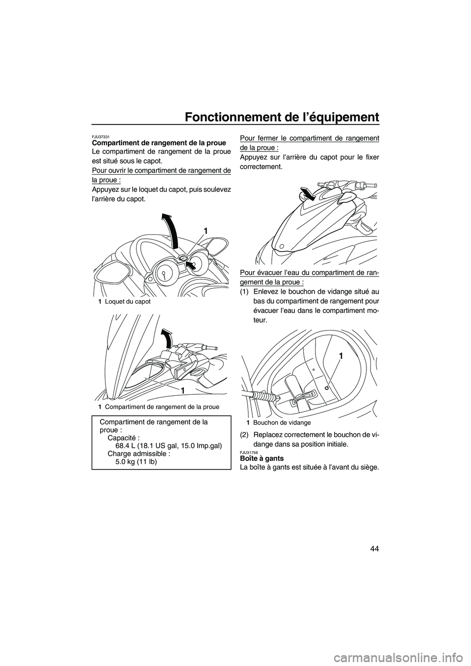 YAMAHA FZR 2013 Notices Demploi (in French) Fonctionnement de l’équipement
44
FJU37331Compartiment de rangement de la proue
Le compartiment de rangement de la proue
est situé sous le capot.
Pour ouvrir le compartiment de rangement de
la pr YAMAHA FZR 2013 Notices Demploi (in French) Fonctionnement de l’équipement
44
FJU37331Compartiment de rangement de la proue
Le compartiment de rangement de la proue
est situé sous le capot.
Pour ouvrir le compartiment de rangement de
la pr