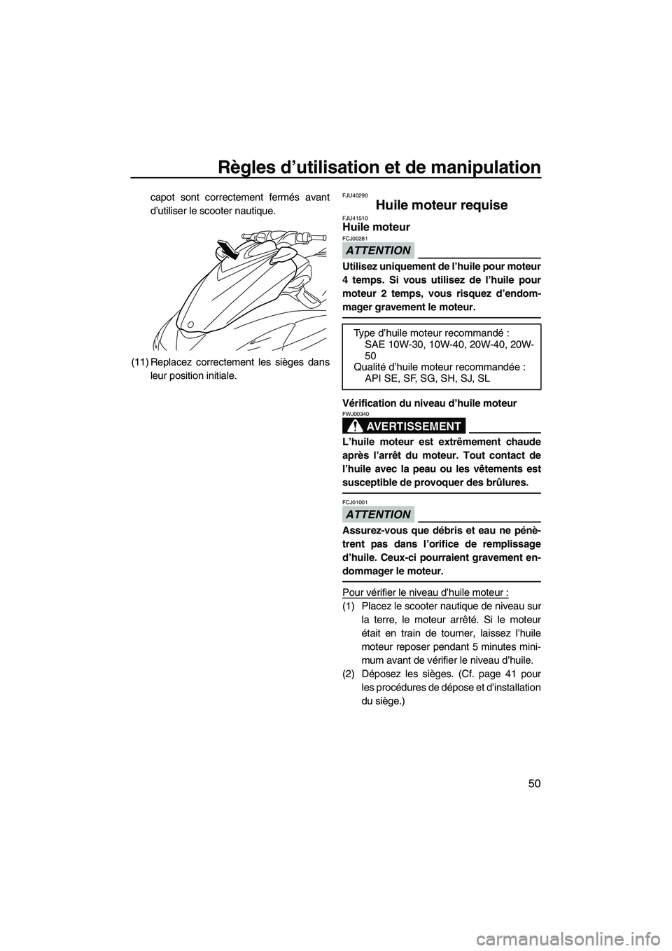 YAMAHA FZR 2013 Notices Demploi (in French) Règles d’utilisation et de manipulation
50
capot sont correctement fermés avant
d’utiliser le scooter nautique.
(11) Replacez correctement les sièges dans leur position initiale.FJU40290
Huile YAMAHA FZR 2013 Notices Demploi (in French) Règles d’utilisation et de manipulation
50
capot sont correctement fermés avant
d’utiliser le scooter nautique.
(11) Replacez correctement les sièges dans leur position initiale.FJU40290
Huile