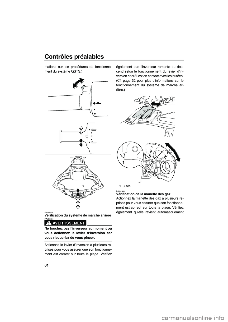 YAMAHA FZR 2013  Notices Demploi (in French) Contrôles préalables
61
mations sur les procédures de fonctionne-
ment du système QSTS.)
FJU32634Vérification du système de marche arrière 
AVERTISSEMENT
FWJ00031
Ne touchez pas l’inverseur a