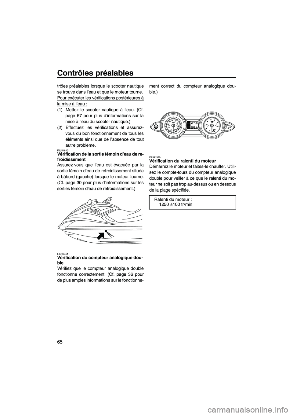 YAMAHA FZR 2013 Notices Demploi (in French) Contrôles préalables
65
trôles préalables lorsque le scooter nautique
se trouve dans l’eau et que le moteur tourne.
Pour exécuter les vérifications postérieures à
la mise à l’eau :
(1) Me YAMAHA FZR 2013 Notices Demploi (in French) Contrôles préalables
65
trôles préalables lorsque le scooter nautique
se trouve dans l’eau et que le moteur tourne.
Pour exécuter les vérifications postérieures à
la mise à l’eau :
(1) Me