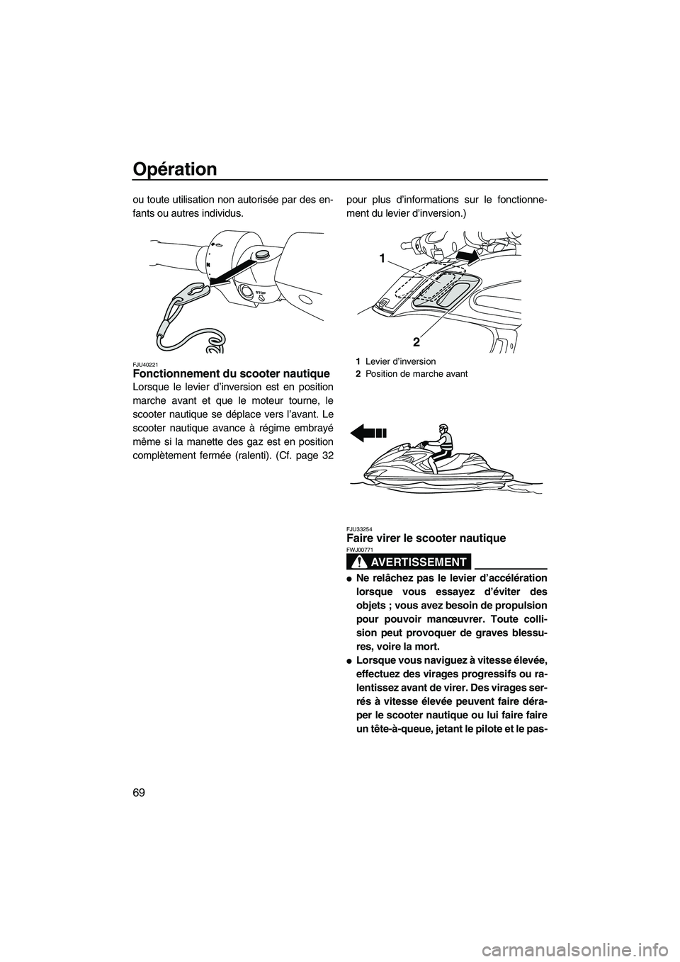 YAMAHA FZR 2013 Notices Demploi (in French) Opération
69
ou toute utilisation non autorisée par des en-
fants ou autres individus.
FJU40221Fonctionnement du scooter nautique
Lorsque le levier d’inversion est en position
marche avant et que YAMAHA FZR 2013 Notices Demploi (in French) Opération
69
ou toute utilisation non autorisée par des en-
fants ou autres individus.
FJU40221Fonctionnement du scooter nautique
Lorsque le levier d’inversion est en position
marche avant et que