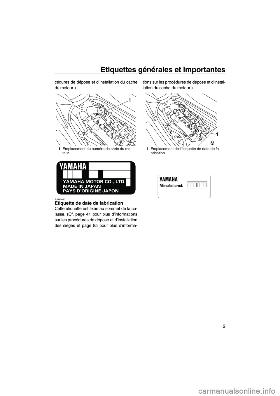 YAMAHA FZR 2013  Notices Demploi (in French) Etiquettes générales et importantes
2
cédures de dépose et d’installation du cache
du moteur.)
FJU42030Etiquette de date de fabrication 
Cette étiquette est fixée au sommet de la cu-
lasse. (C