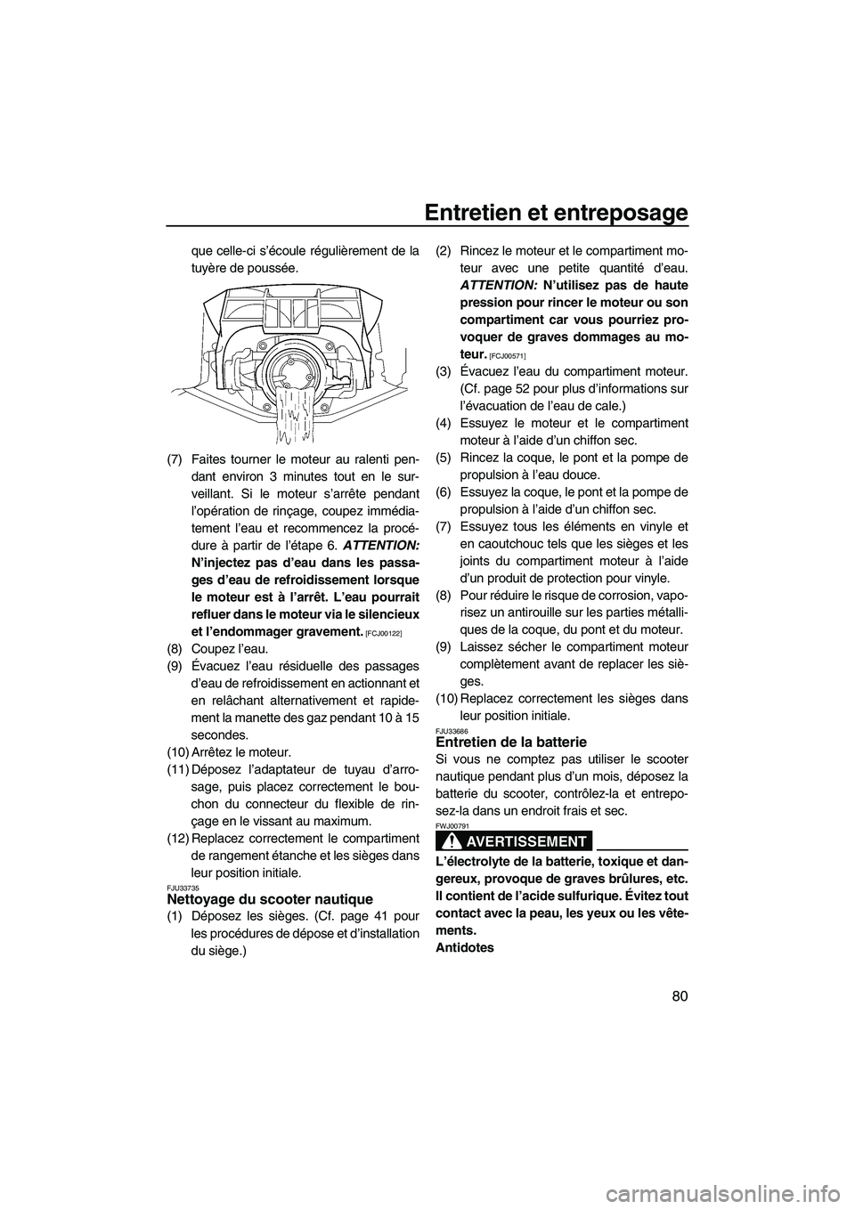 YAMAHA FZR 2013 Notices Demploi (in French) Entretien et entreposage
80
que celle-ci s’écoule régulièrement de la
tuyère de poussée.
(7) Faites tourner le moteur au ralenti pen- dant environ 3 minutes tout en le sur-
veillant. Si le mote YAMAHA FZR 2013 Notices Demploi (in French) Entretien et entreposage
80
que celle-ci s’écoule régulièrement de la
tuyère de poussée.
(7) Faites tourner le moteur au ralenti pen- dant environ 3 minutes tout en le sur-
veillant. Si le mote