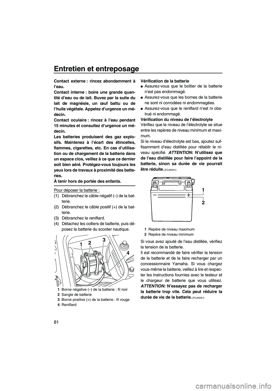 YAMAHA FZR 2013 Notices Demploi (in French) Entretien et entreposage
81
Contact externe : rincez abondamment à
l’eau.
Contact interne : boire une grande quan-
tité d’eau ou de lait. Buvez par la suite du
lait de magnésie, un œuf battu o YAMAHA FZR 2013 Notices Demploi (in French) Entretien et entreposage
81
Contact externe : rincez abondamment à
l’eau.
Contact interne : boire une grande quan-
tité d’eau ou de lait. Buvez par la suite du
lait de magnésie, un œuf battu o