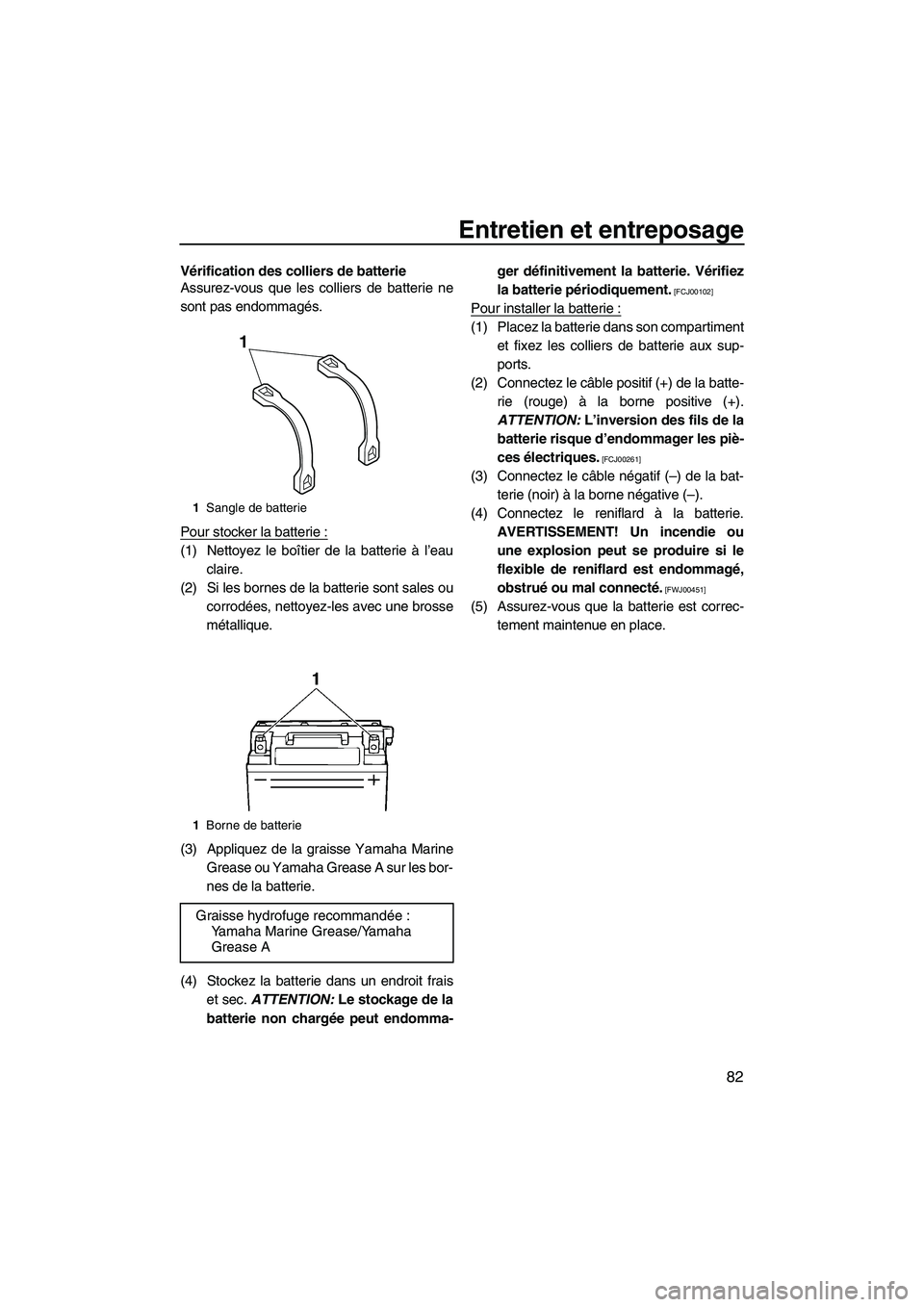 YAMAHA FZR 2013 Notices Demploi (in French) Entretien et entreposage
82
Vérification des colliers de batterie
Assurez-vous que les colliers de batterie ne
sont pas endommagés.
Pour stocker la batterie :
(1) Nettoyez le boîtier de la batterie YAMAHA FZR 2013 Notices Demploi (in French) Entretien et entreposage
82
Vérification des colliers de batterie
Assurez-vous que les colliers de batterie ne
sont pas endommagés.
Pour stocker la batterie :
(1) Nettoyez le boîtier de la batterie