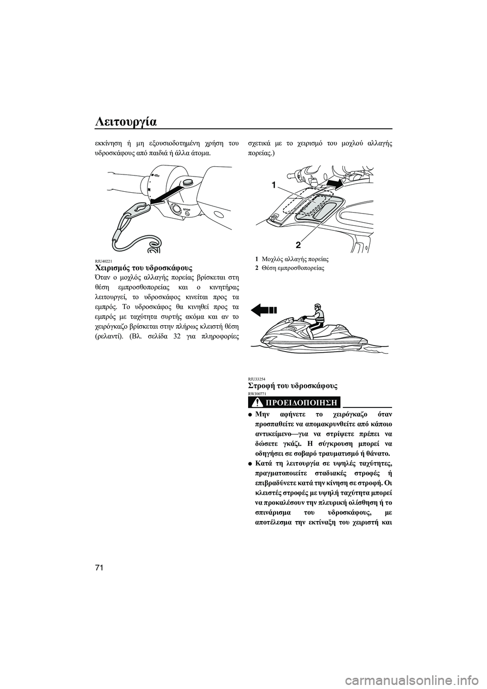 YAMAHA FZR 2013  ΟΔΗΓΌΣ ΧΡΉΣΗΣ (in Greek) Λειτουργία
71
εκκίνηση ή  μη  εξουσιοδοτημένη  χρήση  του
υδροσκάφους  από  παιδιά  ή  άλλα  άτομα .
RJU40221Χειρισμό