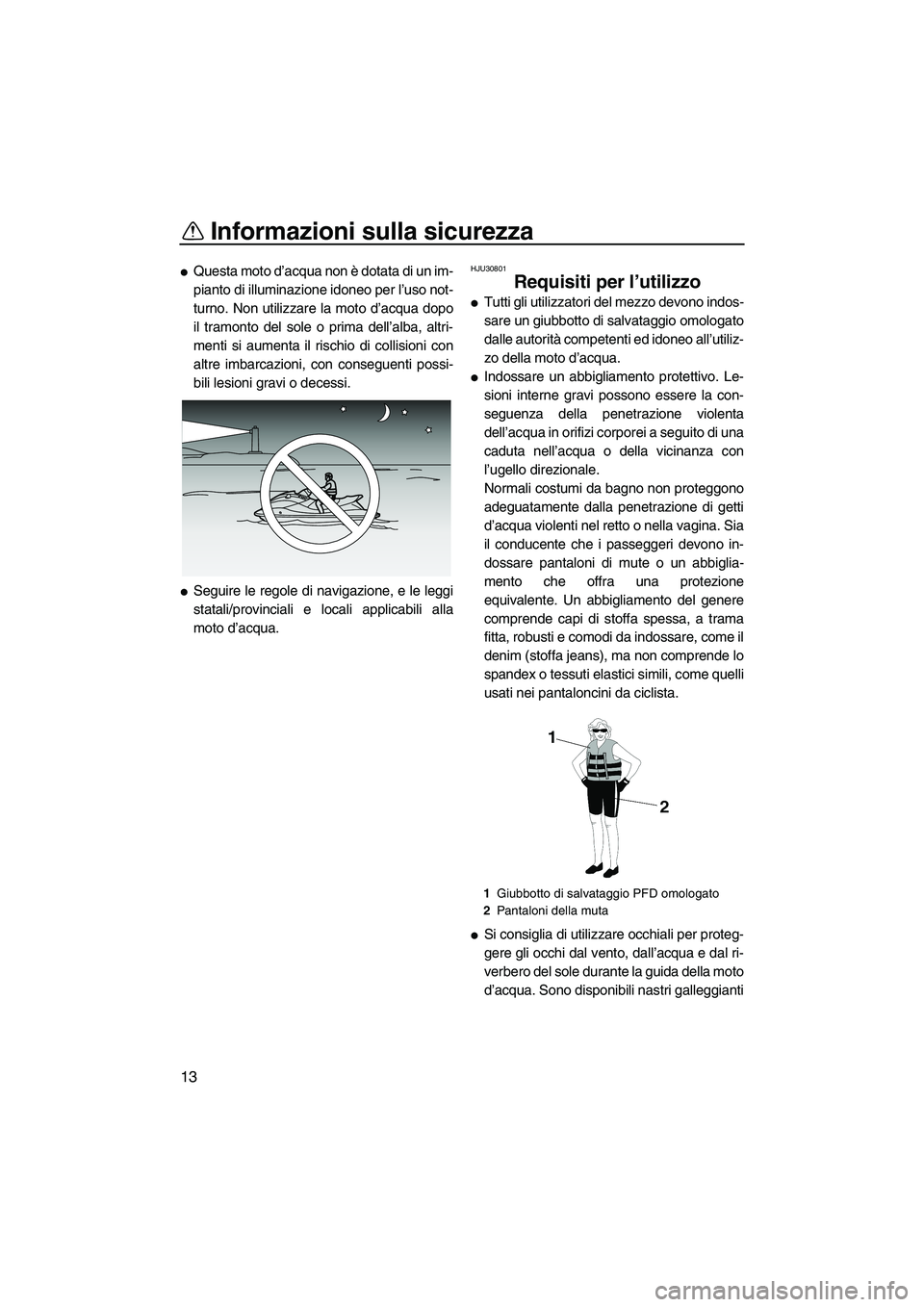 YAMAHA FZR 2013 Manuale duso (in Italian) Informazioni sulla sicurezza
13
●Questa moto d’acqua non è dotata di un im-
pianto di illuminazione idoneo per l’uso not-
turno. Non utilizzare la moto d’acqua dopo
il tramonto del sole o pri YAMAHA FZR 2013 Manuale duso (in Italian) Informazioni sulla sicurezza
13
●Questa moto d’acqua non è dotata di un im-
pianto di illuminazione idoneo per l’uso not-
turno. Non utilizzare la moto d’acqua dopo
il tramonto del sole o pri
