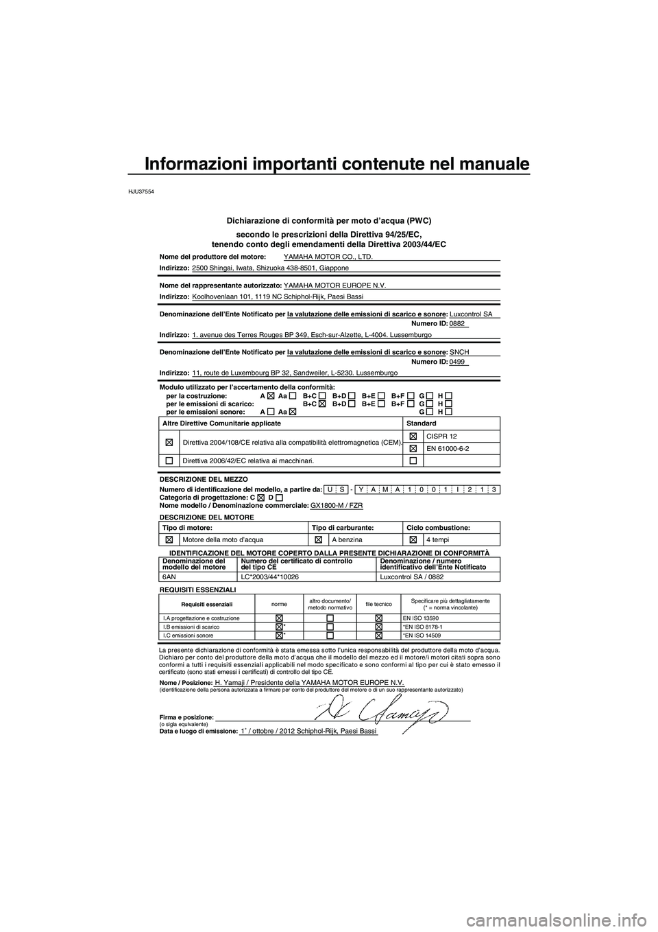 YAMAHA FZR 2013 Manuale duso (in Italian) Informazioni importanti contenute nel manuale
HJU37554
Dichiarazione di conformità per moto d’acqua (PWC)secondo le prescrizioni della Direttiva 94/25/EC,
tenendo conto degli emendamenti della Dire YAMAHA FZR 2013 Manuale duso (in Italian) Informazioni importanti contenute nel manuale
HJU37554
Dichiarazione di conformità per moto d’acqua (PWC)secondo le prescrizioni della Direttiva 94/25/EC,
tenendo conto degli emendamenti della Dire
