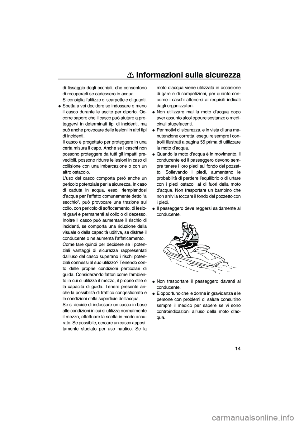 YAMAHA FZR 2013 Manuale duso (in Italian) Informazioni sulla sicurezza
14
di fissaggio degli occhiali, che consentono
di recuperarli se cadessero in acqua.
Si consiglia l’utilizzo di scarpette e di guanti.
●Spetta a voi decidere se indoss YAMAHA FZR 2013 Manuale duso (in Italian) Informazioni sulla sicurezza
14
di fissaggio degli occhiali, che consentono
di recuperarli se cadessero in acqua.
Si consiglia l’utilizzo di scarpette e di guanti.
●Spetta a voi decidere se indoss