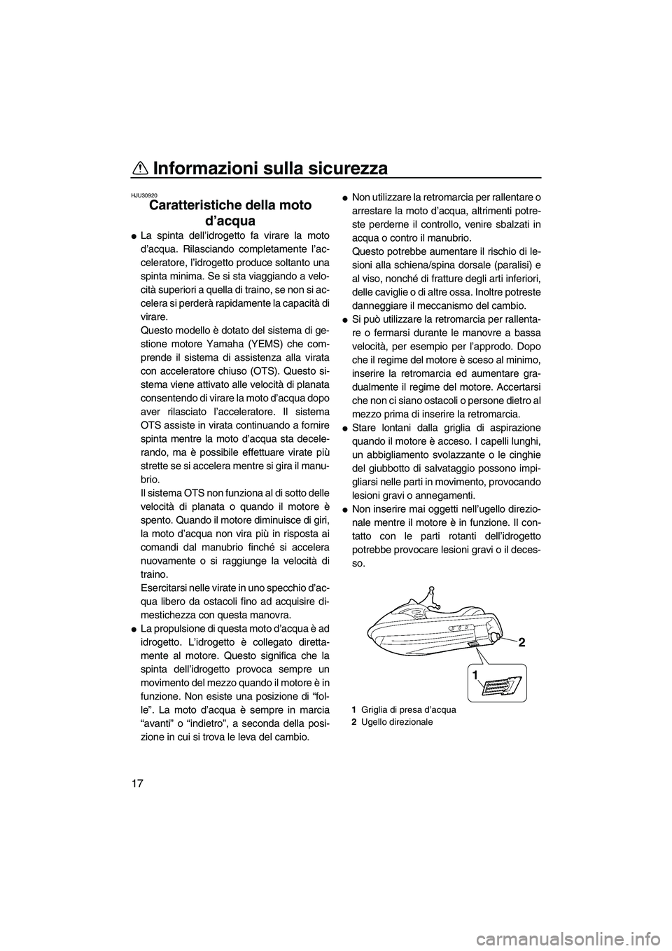 YAMAHA FZR 2013 Manuale duso (in Italian) Informazioni sulla sicurezza
17
HJU30920
Caratteristiche della moto d’acqua
●La spinta dell’idrogetto fa virare la moto
d’acqua. Rilasciando completamente l’ac-
celeratore, l’idrogetto pr YAMAHA FZR 2013 Manuale duso (in Italian) Informazioni sulla sicurezza
17
HJU30920
Caratteristiche della moto d’acqua
●La spinta dell’idrogetto fa virare la moto
d’acqua. Rilasciando completamente l’ac-
celeratore, l’idrogetto pr