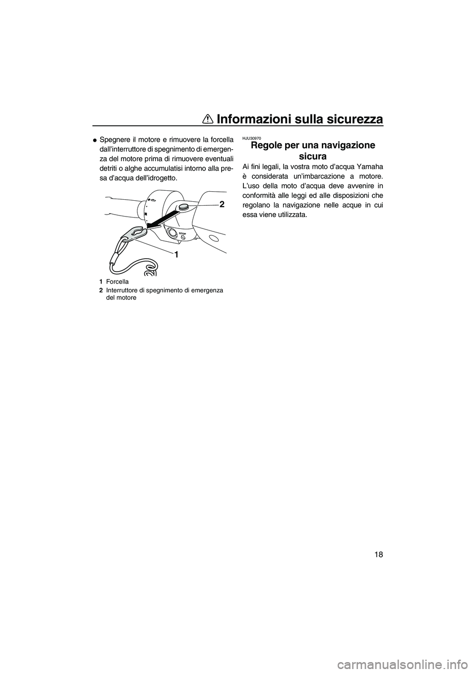 YAMAHA FZR 2013 Manuale duso (in Italian) Informazioni sulla sicurezza
18
●Spegnere il motore e rimuovere la forcella
dall’interruttore di spegnimento di emergen-
za del motore prima di rimuovere eventuali
detriti o alghe accumulatisi int YAMAHA FZR 2013 Manuale duso (in Italian) Informazioni sulla sicurezza
18
●Spegnere il motore e rimuovere la forcella
dall’interruttore di spegnimento di emergen-
za del motore prima di rimuovere eventuali
detriti o alghe accumulatisi int