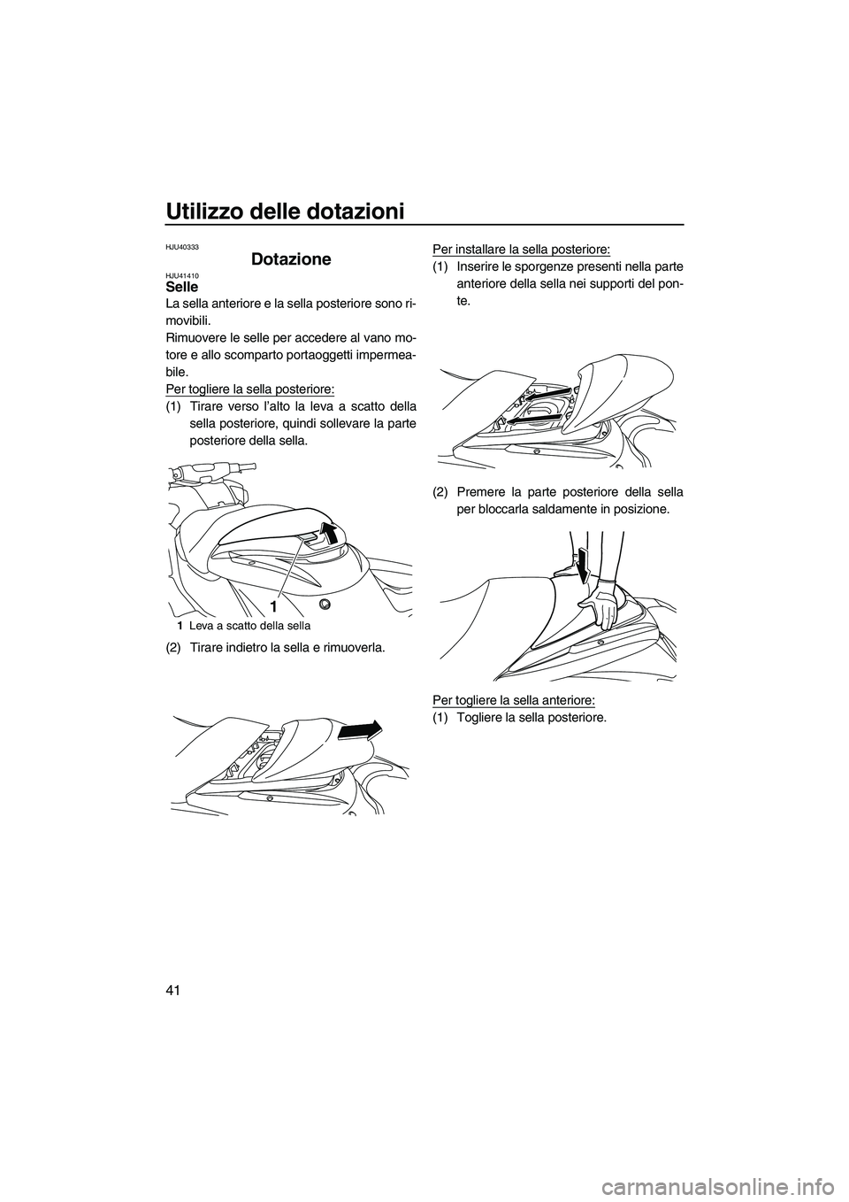 YAMAHA FZR 2013 Manuale duso (in Italian) Utilizzo delle dotazioni
41
HJU40333
Dotazione HJU41410Selle
La sella anteriore e la sella posteriore sono ri-
movibili.
Rimuovere le selle per accedere al vano mo-
tore e allo scomparto portaoggetti YAMAHA FZR 2013 Manuale duso (in Italian) Utilizzo delle dotazioni
41
HJU40333
Dotazione HJU41410Selle
La sella anteriore e la sella posteriore sono ri-
movibili.
Rimuovere le selle per accedere al vano mo-
tore e allo scomparto portaoggetti