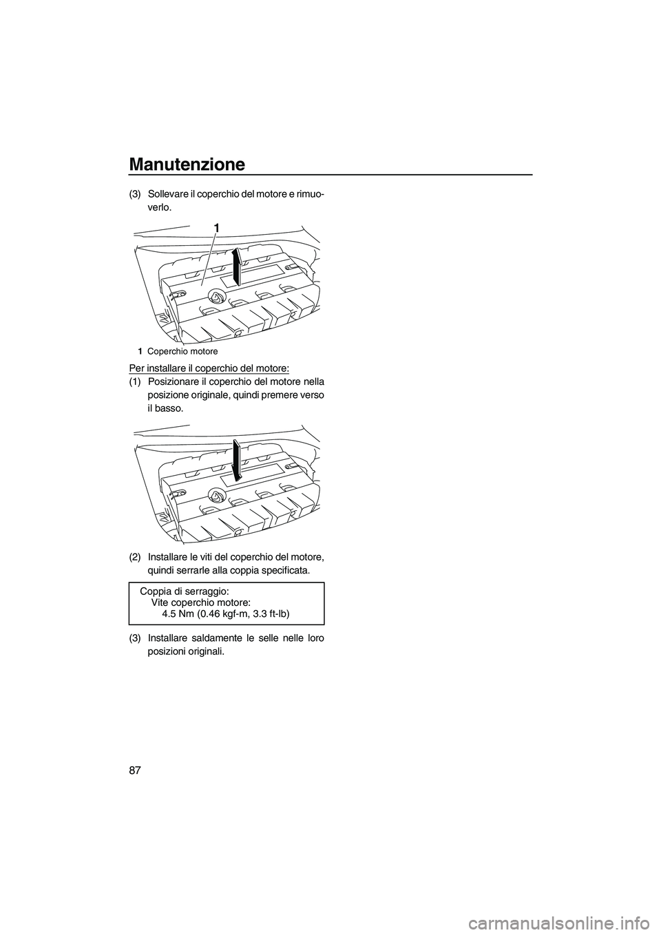YAMAHA FZR 2013 Manuale duso (in Italian) Manutenzione
87
(3) Sollevare il coperchio del motore e rimuo-verlo.
Per installare il coperchio del motore:
(1) Posizionare il coperchio del motore nella posizione originale, quindi premere verso
il YAMAHA FZR 2013 Manuale duso (in Italian) Manutenzione
87
(3) Sollevare il coperchio del motore e rimuo-verlo.
Per installare il coperchio del motore:
(1) Posizionare il coperchio del motore nella posizione originale, quindi premere verso
il