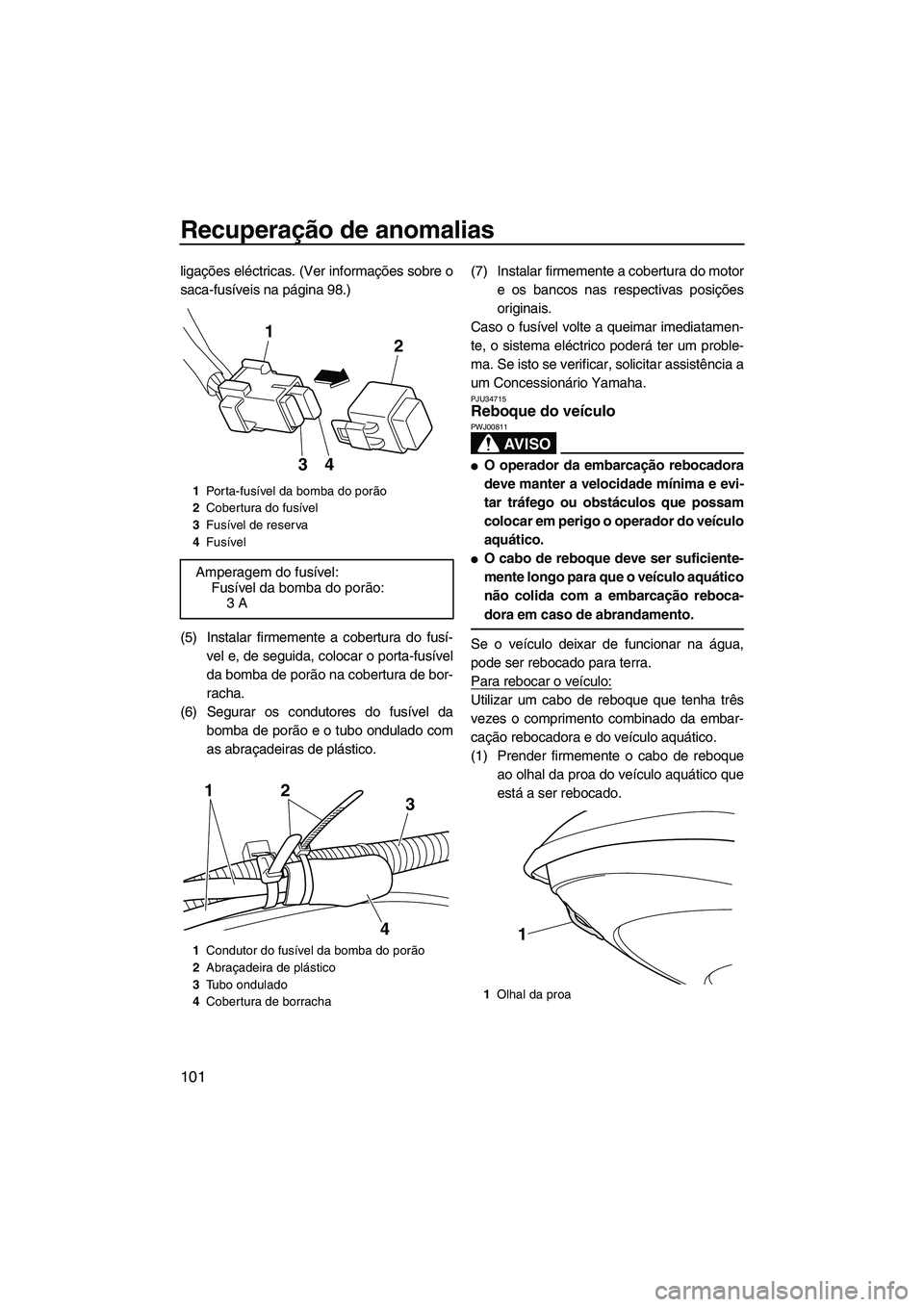 YAMAHA FZR 2013 Manual de utilização (in Portuguese) Recuperação de anomalias
101
ligações eléctricas. (Ver informações sobre o
saca-fusíveis na página 98.)
(5) Instalar firmemente a cobertura do fusí-vel e, de seguida, colocar o porta-fusíve YAMAHA FZR 2013 Manual de utilização (in Portuguese) Recuperação de anomalias
101
ligações eléctricas. (Ver informações sobre o
saca-fusíveis na página 98.)
(5) Instalar firmemente a cobertura do fusí-vel e, de seguida, colocar o porta-fusíve