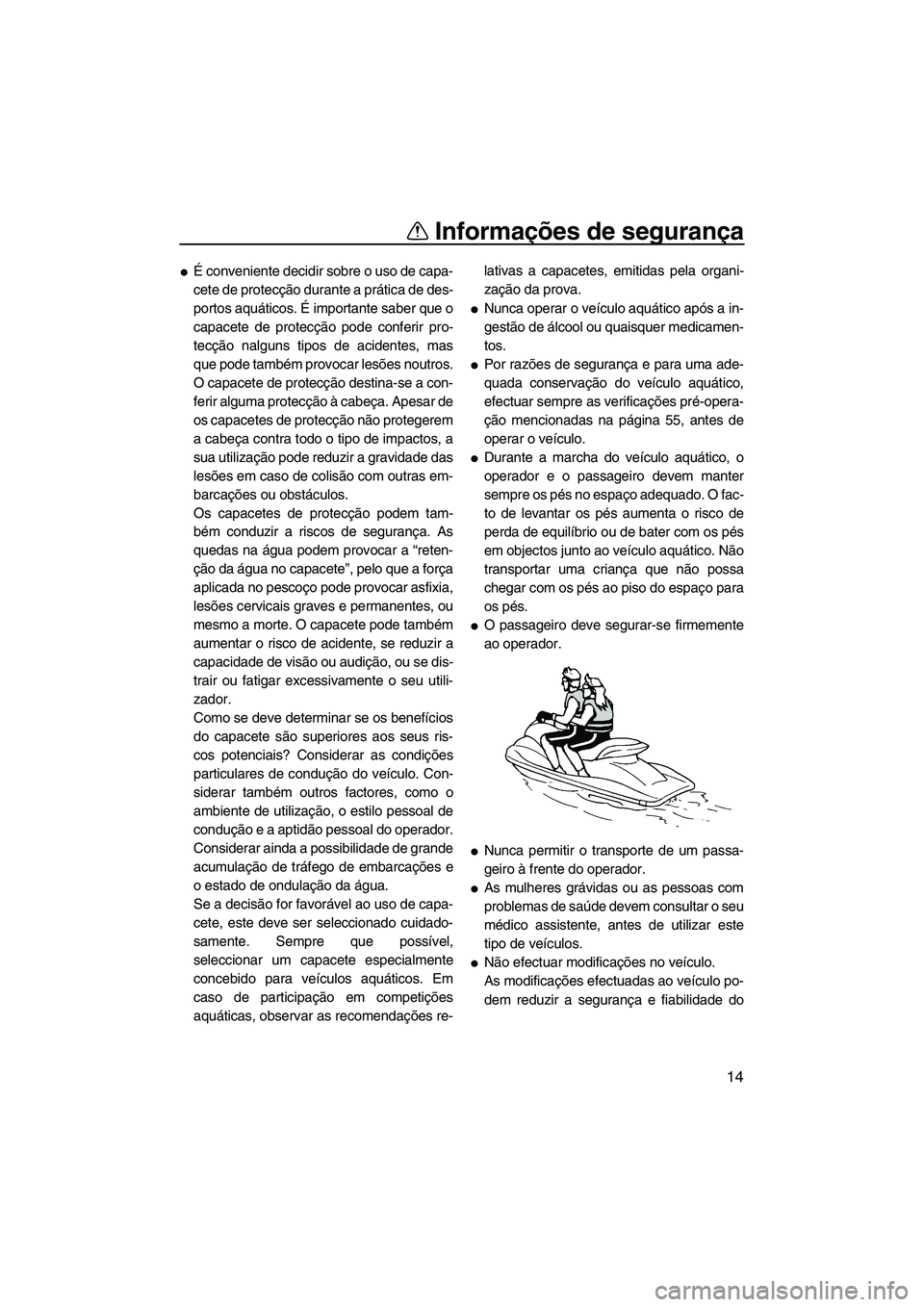 YAMAHA FZR 2013 Manual de utilização (in Portuguese) Informações de segurança
14
●É conveniente decidir sobre o uso de capa-
cete de protecção durante a prática de des-
portos aquáticos. É importante saber que o
capacete de protecção pode c YAMAHA FZR 2013 Manual de utilização (in Portuguese) Informações de segurança
14
●É conveniente decidir sobre o uso de capa-
cete de protecção durante a prática de des-
portos aquáticos. É importante saber que o
capacete de protecção pode c