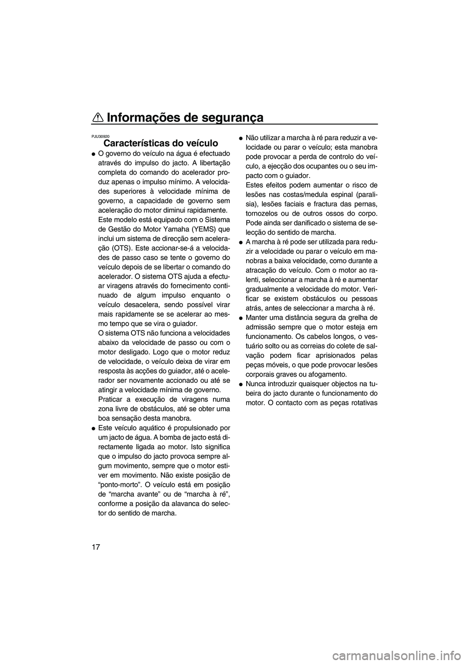 YAMAHA FZR 2013 Manual de utilização (in Portuguese) Informações de segurança
17
PJU30920
Características do veículo
●O governo do veículo na água é efectuado
através do impulso do jacto. A libertação
completa do comando do acelerador pro- YAMAHA FZR 2013 Manual de utilização (in Portuguese) Informações de segurança
17
PJU30920
Características do veículo
●O governo do veículo na água é efectuado
através do impulso do jacto. A libertação
completa do comando do acelerador pro-