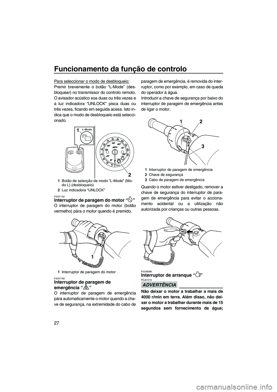 YAMAHA FZR 2013 Manual de utilização (in Portuguese) Funcionamento da função de controlo
27
Para seleccionar o modo de desbloqueio:
Premir brevemente o botão “L-Mode” (des-
bloquear) no transmissor do controlo remoto.
O avisador acústico soa dua YAMAHA FZR 2013 Manual de utilização (in Portuguese) Funcionamento da função de controlo
27
Para seleccionar o modo de desbloqueio:
Premir brevemente o botão “L-Mode” (des-
bloquear) no transmissor do controlo remoto.
O avisador acústico soa dua