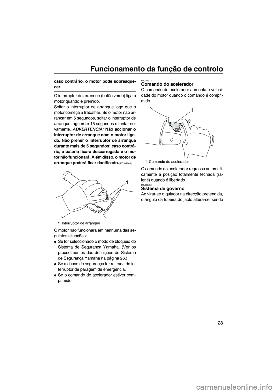 YAMAHA FZR 2013 Manual de utilização (in Portuguese) Funcionamento da função de controlo
28
caso contrário, o motor pode sobreaque-
cer.
O interruptor de arranque (botão verde) liga o
motor quando é premido.
Soltar o interruptor de arranque logo qu YAMAHA FZR 2013 Manual de utilização (in Portuguese) Funcionamento da função de controlo
28
caso contrário, o motor pode sobreaque-
cer.
O interruptor de arranque (botão verde) liga o
motor quando é premido.
Soltar o interruptor de arranque logo qu