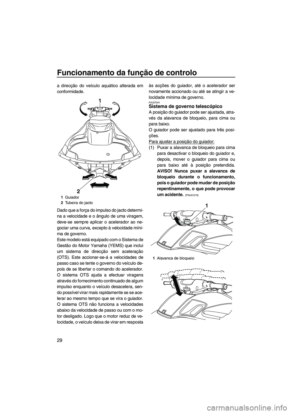 YAMAHA FZR 2013 Manual de utilização (in Portuguese) Funcionamento da função de controlo
29
a direcção do veículo aquático alterada em
conformidade.
Dado que a força do impulso do jacto determi-
na a velocidade e o ângulo de uma viragem,
deve-se YAMAHA FZR 2013 Manual de utilização (in Portuguese) Funcionamento da função de controlo
29
a direcção do veículo aquático alterada em
conformidade.
Dado que a força do impulso do jacto determi-
na a velocidade e o ângulo de uma viragem,
deve-se