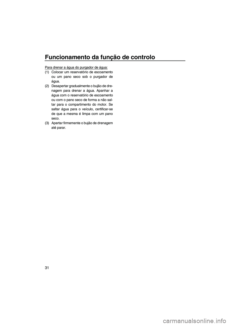 YAMAHA FZR 2013 Manual de utilização (in Portuguese) Funcionamento da função de controlo
31
Para drenar a água do purgador de água:
(1) Colocar um reservatório de escoamentoou um pano seco sob o purgador de
água.
(2) Desapertar gradualmente o buj YAMAHA FZR 2013 Manual de utilização (in Portuguese) Funcionamento da função de controlo
31
Para drenar a água do purgador de água:
(1) Colocar um reservatório de escoamentoou um pano seco sob o purgador de
água.
(2) Desapertar gradualmente o buj