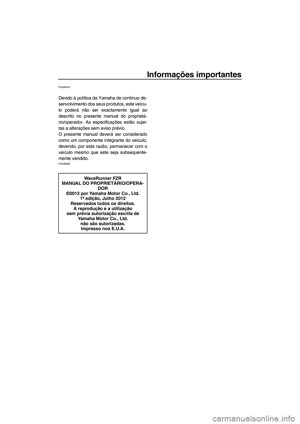 YAMAHA FZR 2013 Manual de utilização (in Portuguese) Informações importantes
PJU40410
Devido à política da Yamaha de contínuo de-
senvolvimento dos seus produtos, este veícu-
lo poderá não ser exactamente igual ao
descrito no presente manual do YAMAHA FZR 2013 Manual de utilização (in Portuguese) Informações importantes
PJU40410
Devido à política da Yamaha de contínuo de-
senvolvimento dos seus produtos, este veícu-
lo poderá não ser exactamente igual ao
descrito no presente manual do