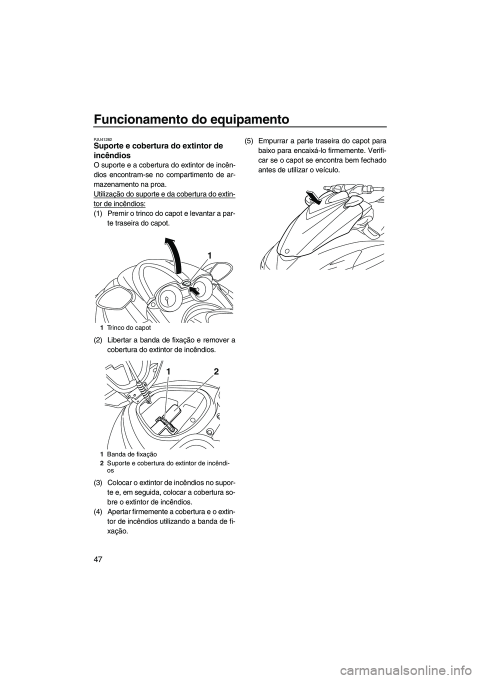 YAMAHA FZR 2013 Manual de utilização (in Portuguese) Funcionamento do equipamento
47
PJU41282Suporte e cobertura do extintor de
incêndios
O suporte e a cobertura do extintor de incên-
dios encontram-se no compartimento de ar-
mazenamento na proa.
Ut YAMAHA FZR 2013 Manual de utilização (in Portuguese) Funcionamento do equipamento
47
PJU41282Suporte e cobertura do extintor de
incêndios
O suporte e a cobertura do extintor de incên-
dios encontram-se no compartimento de ar-
mazenamento na proa.
Ut