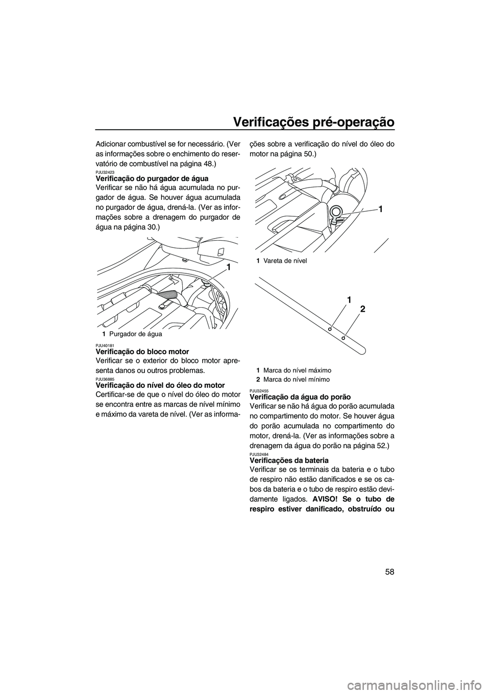YAMAHA FZR 2013 Manual de utilização (in Portuguese) Verificações pré-operação
58
Adicionar combustível se for necessário. (Ver
as informações sobre o enchimento do reser-
vatório de combustível na página 48.)
PJU32423Verificação do purgad YAMAHA FZR 2013 Manual de utilização (in Portuguese) Verificações pré-operação
58
Adicionar combustível se for necessário. (Ver
as informações sobre o enchimento do reser-
vatório de combustível na página 48.)
PJU32423Verificação do purgad