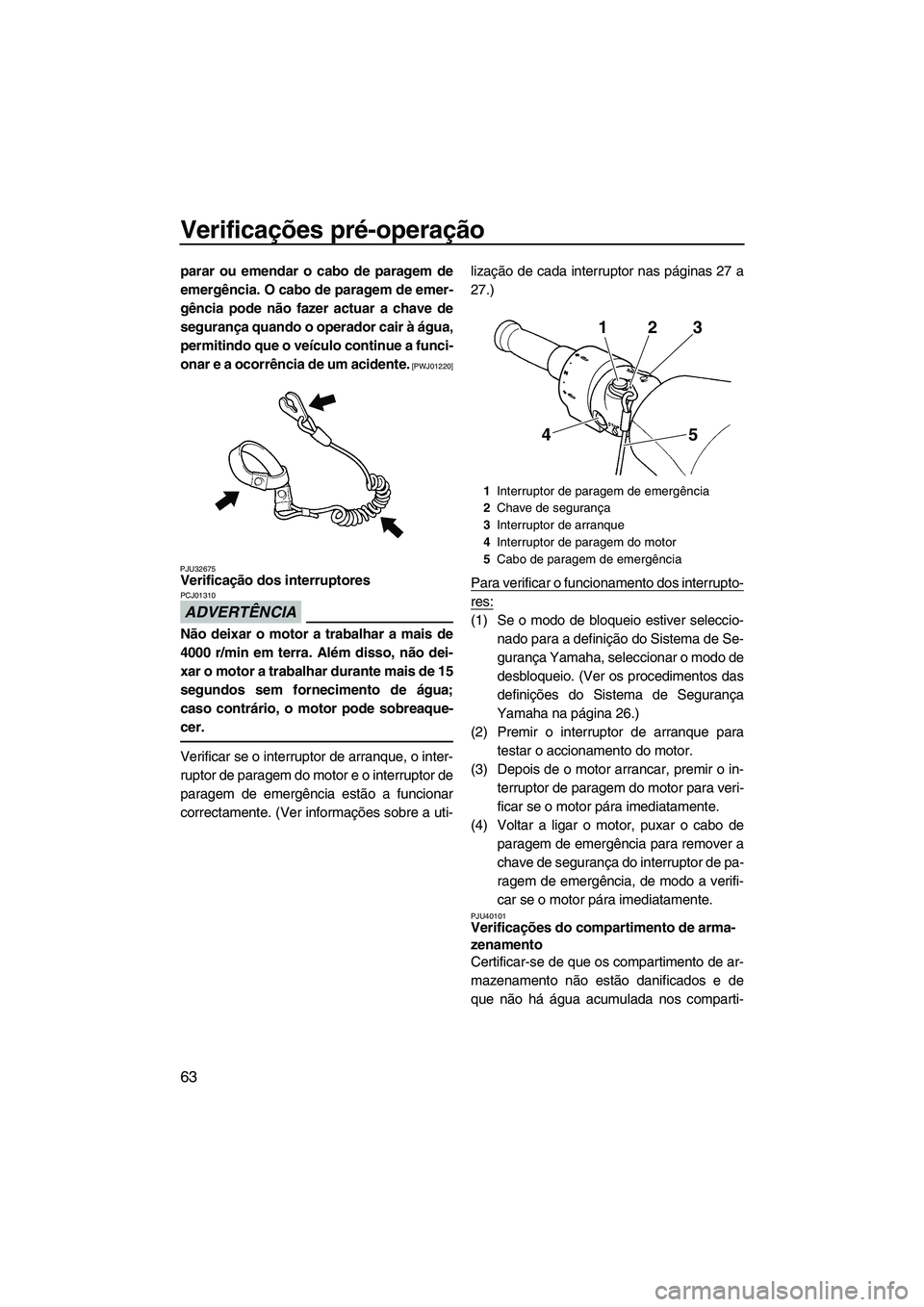 YAMAHA FZR 2013 Manual de utilização (in Portuguese) Verificações pré-operação
63
parar ou emendar o cabo de paragem de
emergência. O cabo de paragem de emer-
gência pode não fazer actuar a chave de
segurança quando o operador cair à água,
pe YAMAHA FZR 2013 Manual de utilização (in Portuguese) Verificações pré-operação
63
parar ou emendar o cabo de paragem de
emergência. O cabo de paragem de emer-
gência pode não fazer actuar a chave de
segurança quando o operador cair à água,
pe