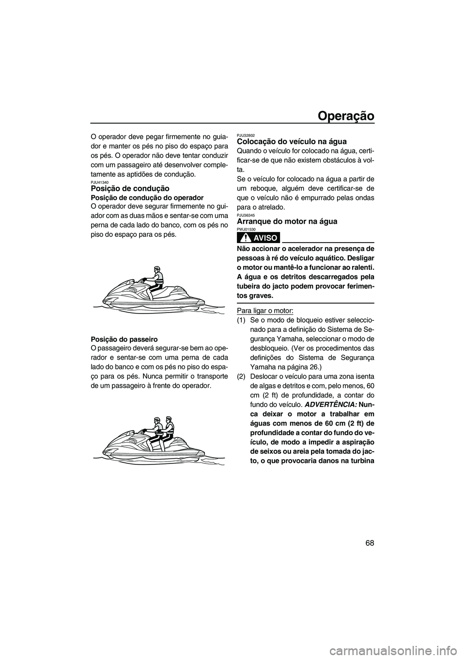 YAMAHA FZR 2013 Manual de utilização (in Portuguese) Operação
68
O operador deve pegar firmemente no guia-
dor e manter os pés no piso do espaço para
os pés. O operador não deve tentar conduzir
com um passageiro até desenvolver comple-
tamente as YAMAHA FZR 2013 Manual de utilização (in Portuguese) Operação
68
O operador deve pegar firmemente no guia-
dor e manter os pés no piso do espaço para
os pés. O operador não deve tentar conduzir
com um passageiro até desenvolver comple-
tamente as
