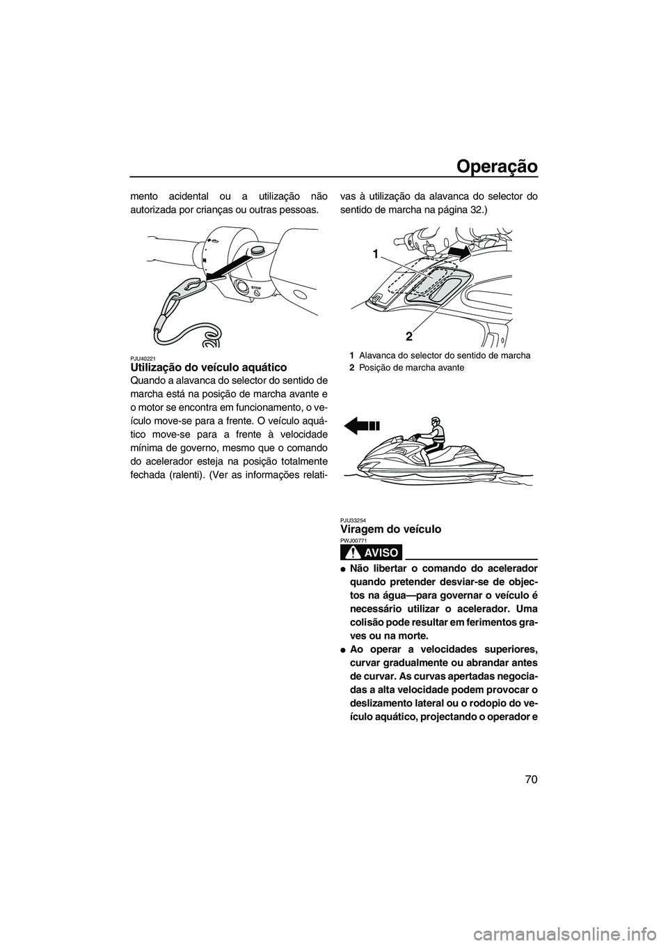 YAMAHA FZR 2013 Manual de utilização (in Portuguese) Operação
70
mento acidental ou a utilização não
autorizada por crianças ou outras pessoas.
PJU40221Utilização do veículo aquático
Quando a alavanca do selector do sentido de
marcha está na YAMAHA FZR 2013 Manual de utilização (in Portuguese) Operação
70
mento acidental ou a utilização não
autorizada por crianças ou outras pessoas.
PJU40221Utilização do veículo aquático
Quando a alavanca do selector do sentido de
marcha está na