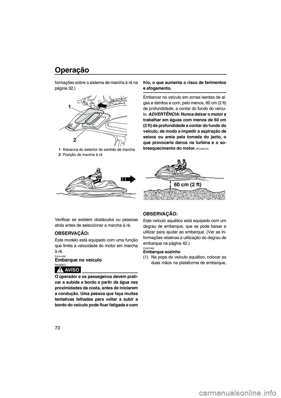 YAMAHA FZR 2013 Manual de utilização (in Portuguese) Operação
73
formações sobre o sistema de marcha à ré na
página 32.)
Verificar se existem obstáculos ou pessoas
atrás antes de seleccionar a marcha à ré.
OBSERVAÇÃO:
Este modelo está equi YAMAHA FZR 2013 Manual de utilização (in Portuguese) Operação
73
formações sobre o sistema de marcha à ré na
página 32.)
Verificar se existem obstáculos ou pessoas
atrás antes de seleccionar a marcha à ré.
OBSERVAÇÃO:
Este modelo está equi