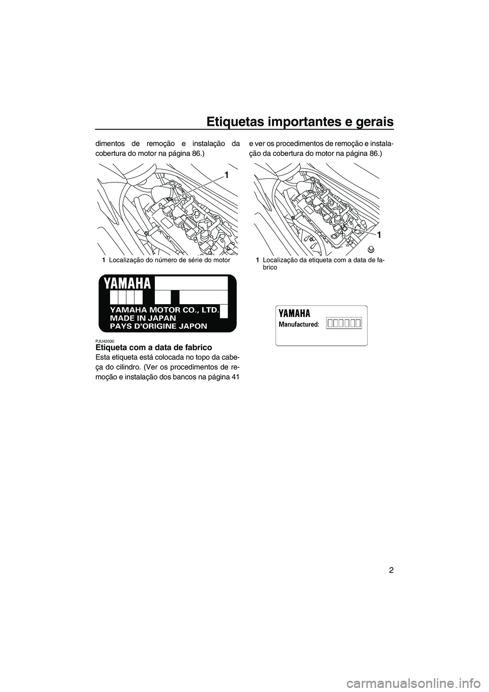 YAMAHA FZR 2013 Manual de utilização (in Portuguese) Etiquetas importantes e gerais
2
dimentos de remoção e instalação da
cobertura do motor na página 86.)
PJU42030Etiqueta com a data de fabrico
Esta etiqueta está colocada no topo da cabe-
ça do YAMAHA FZR 2013 Manual de utilização (in Portuguese) Etiquetas importantes e gerais
2
dimentos de remoção e instalação da
cobertura do motor na página 86.)
PJU42030Etiqueta com a data de fabrico
Esta etiqueta está colocada no topo da cabe-
ça do