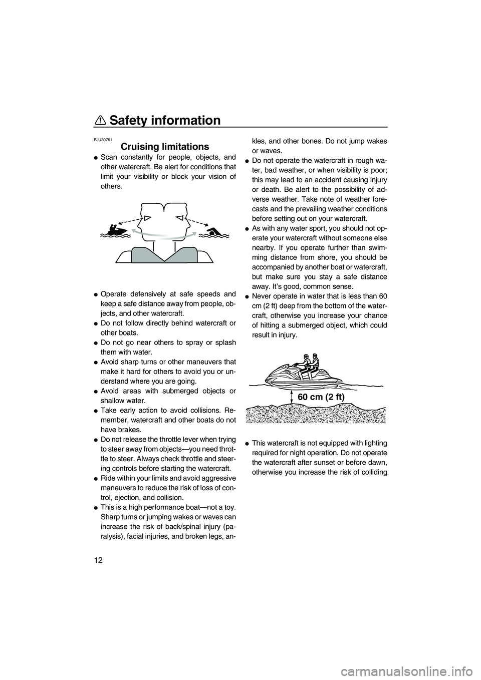 YAMAHA FZR 2012  Owners Manual Safety information
12
EJU30761
Cruising limitations 
Scan constantly for people, objects, and
other watercraft. Be alert for conditions that
limit your visibility or block your vision of
others.
Ope