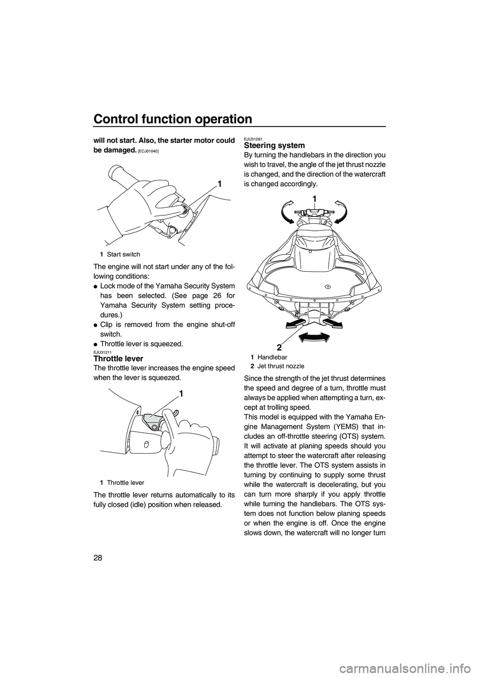 YAMAHA FZR 2012  Owners Manual Control function operation
28
will not start. Also, the starter motor could
be damaged.
 [ECJ01040]
The engine will not start under any of the fol-
lowing conditions:
Lock mode of the Yamaha Security