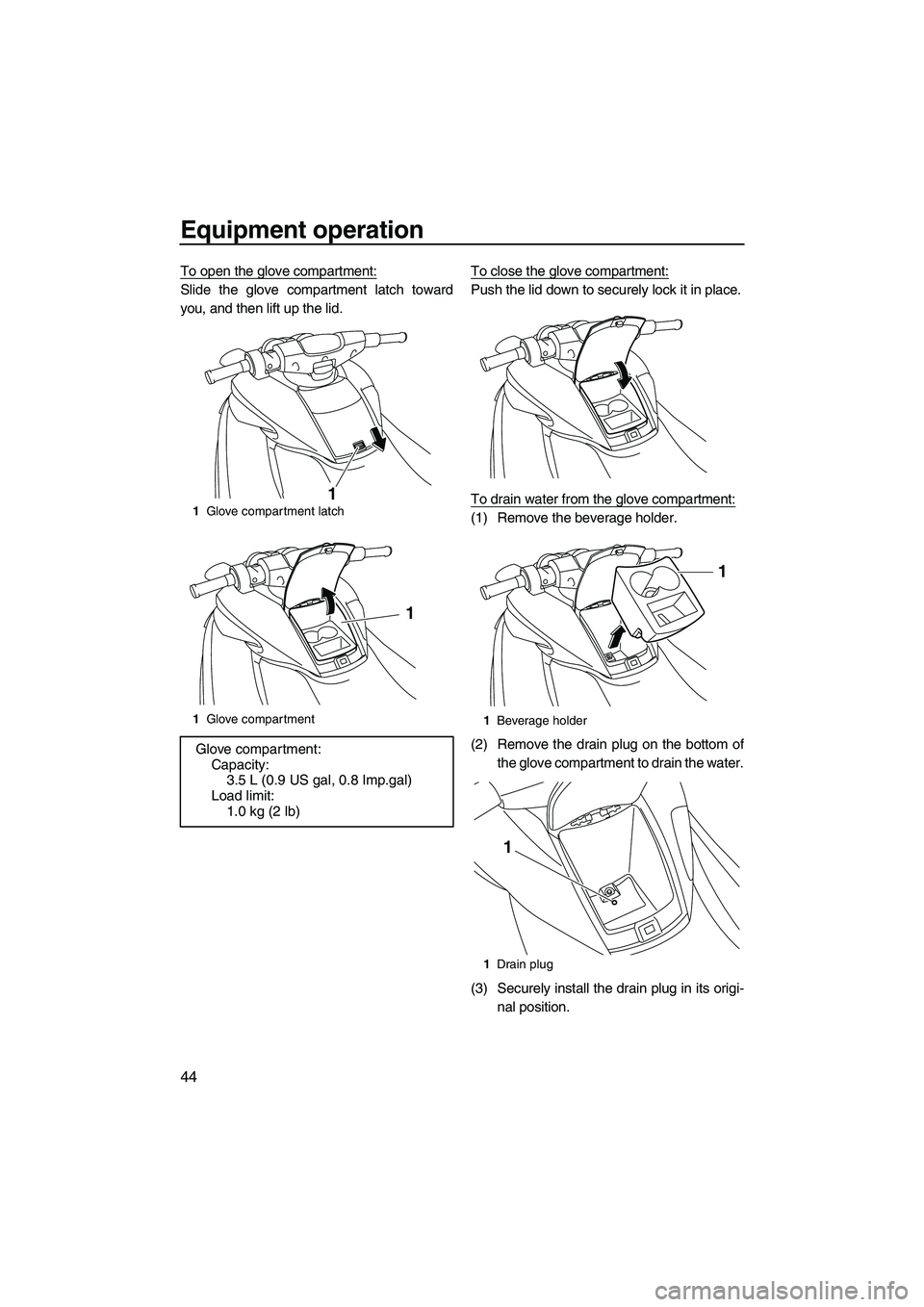 YAMAHA FZR SVHO 2012  Owners Manual Equipment operation
44
To open the glove compartment:
Slide the glove compartment latch toward
you, and then lift up the lid.To close the glove compartment:Push the lid down to securely lock it in pla