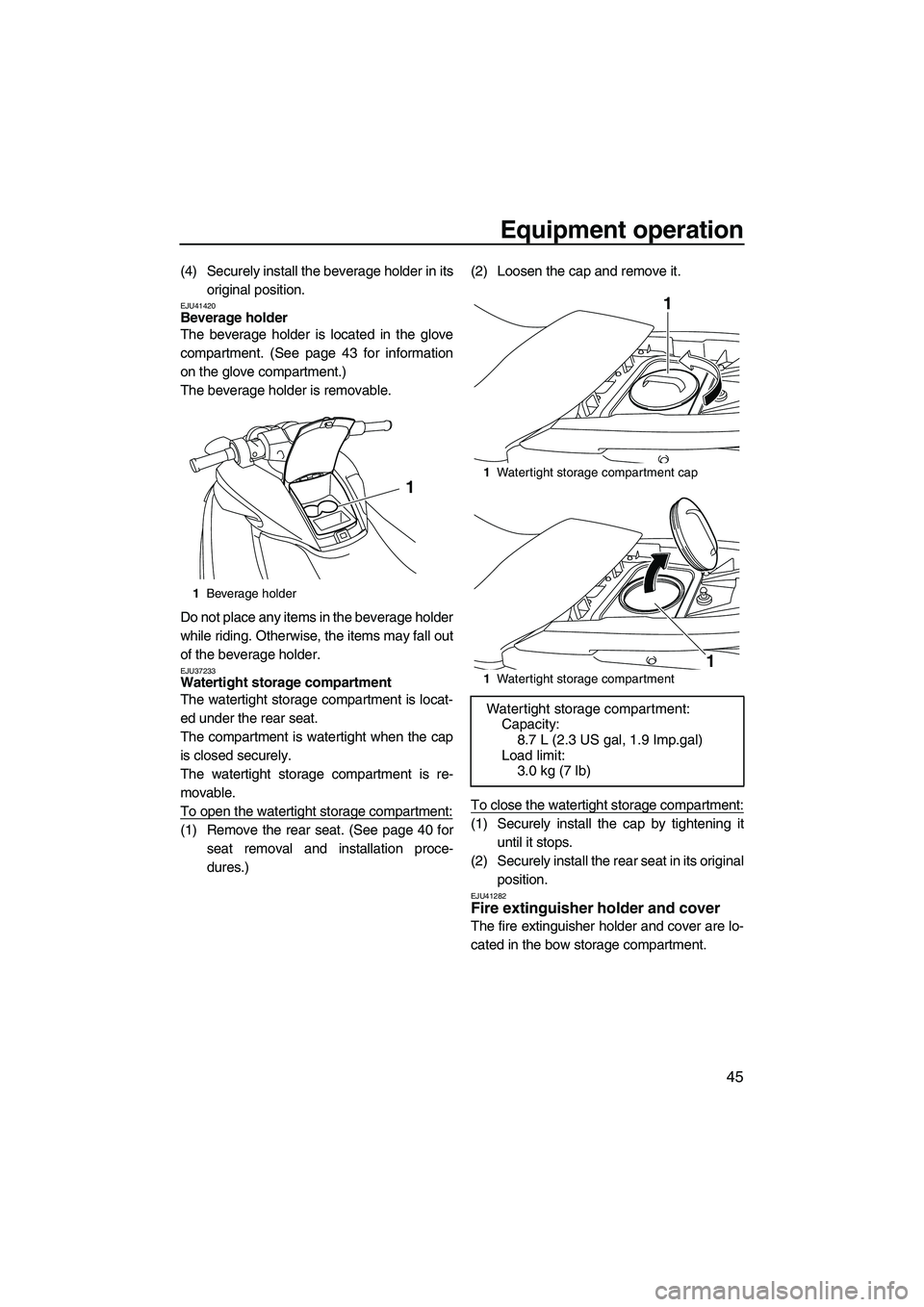 YAMAHA FZR 2012 Workshop Manual Equipment operation
45
(4) Securely install the beverage holder in its
original position.
EJU41420Beverage holder 
The beverage holder is located in the glove
compartment. (See page 43 for information