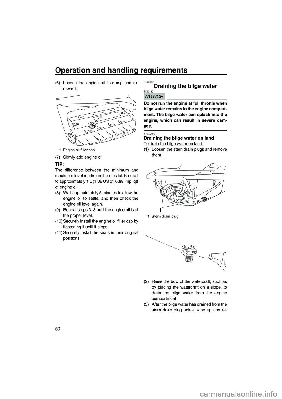 YAMAHA FZR SVHO 2012  Owners Manual Operation and handling requirements
50
(6) Loosen the engine oil filler cap and re-
move it.
(7) Slowly add engine oil.
TIP:
The difference between the minimum and
maximum level marks on the dipstick 