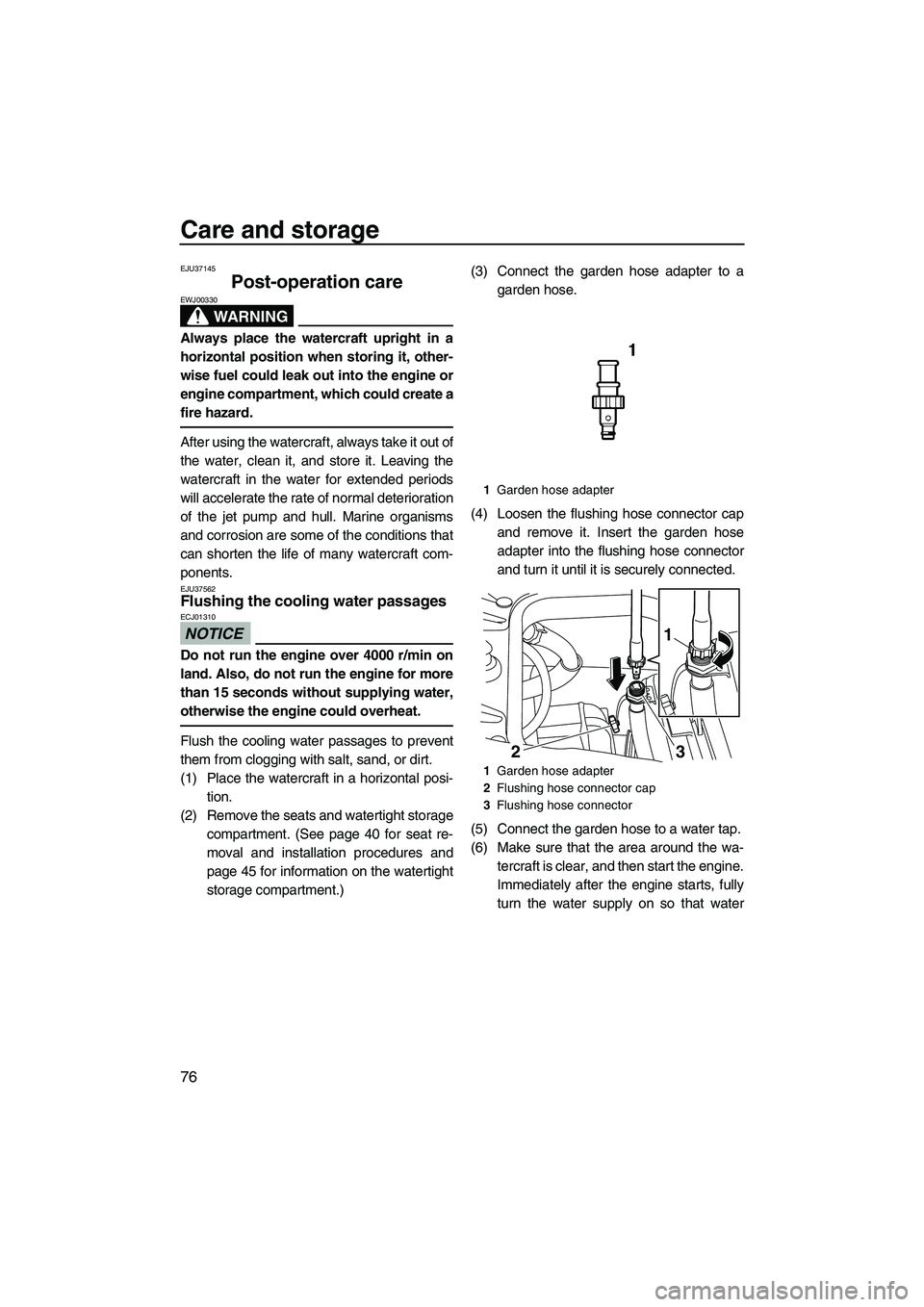 YAMAHA FZR 2012  Owners Manual Care and storage
76
EJU37145
Post-operation care 
WARNING
EWJ00330
Always place the watercraft upright in a
horizontal position when storing it, other-
wise fuel could leak out into the engine or
engi