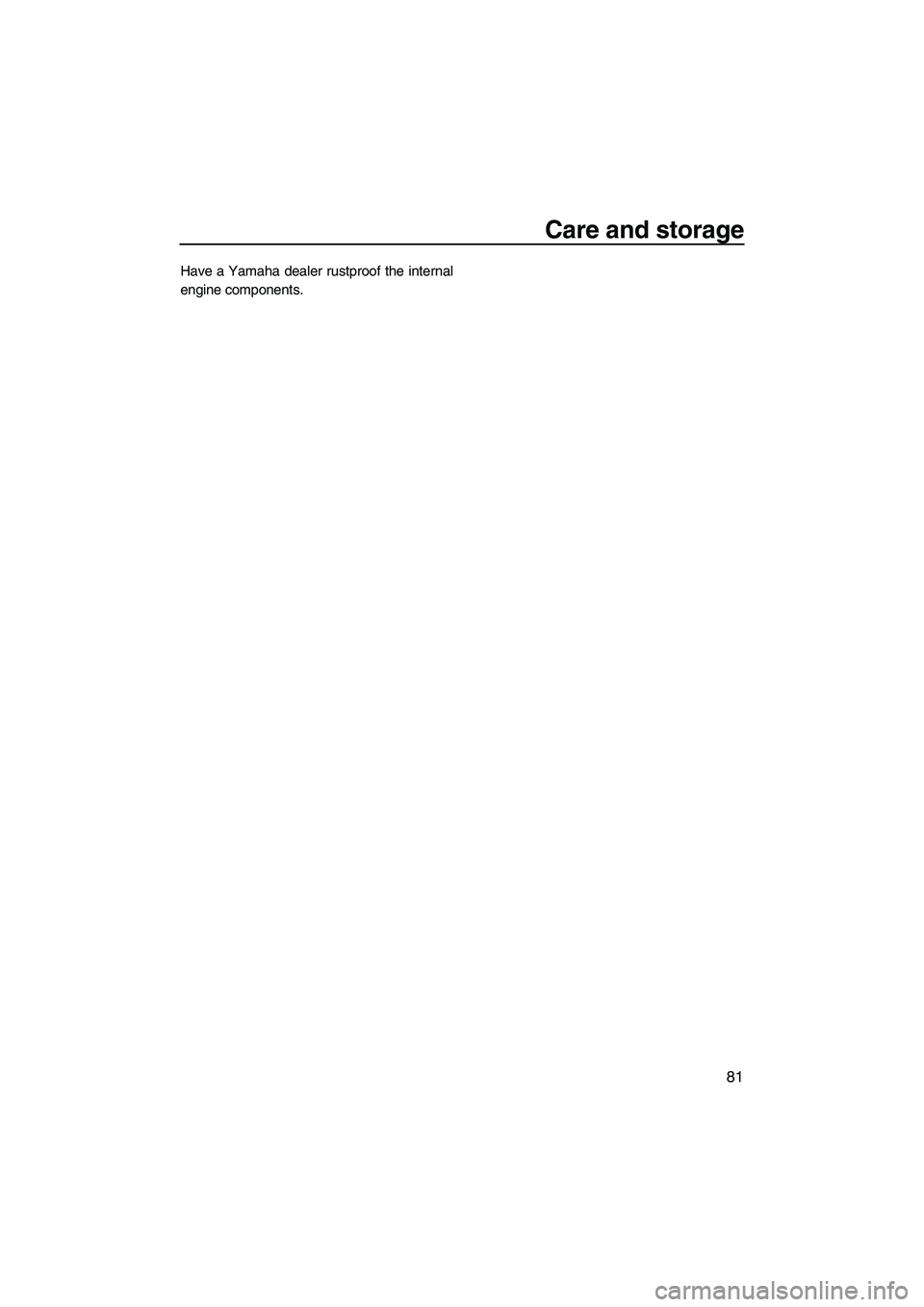 YAMAHA FZR 2012 Manual Online Care and storage
81
Have a Yamaha dealer rustproof the internal
engine components.
UF2R73E0.book Page 81 Monday, June 20, 2011 9:44 AM YAMAHA FZR 2012 Manual Online Care and storage
81
Have a Yamaha dealer rustproof the internal
engine components.
UF2R73E0.book Page 81 Monday, June 20, 2011 9:44 AM