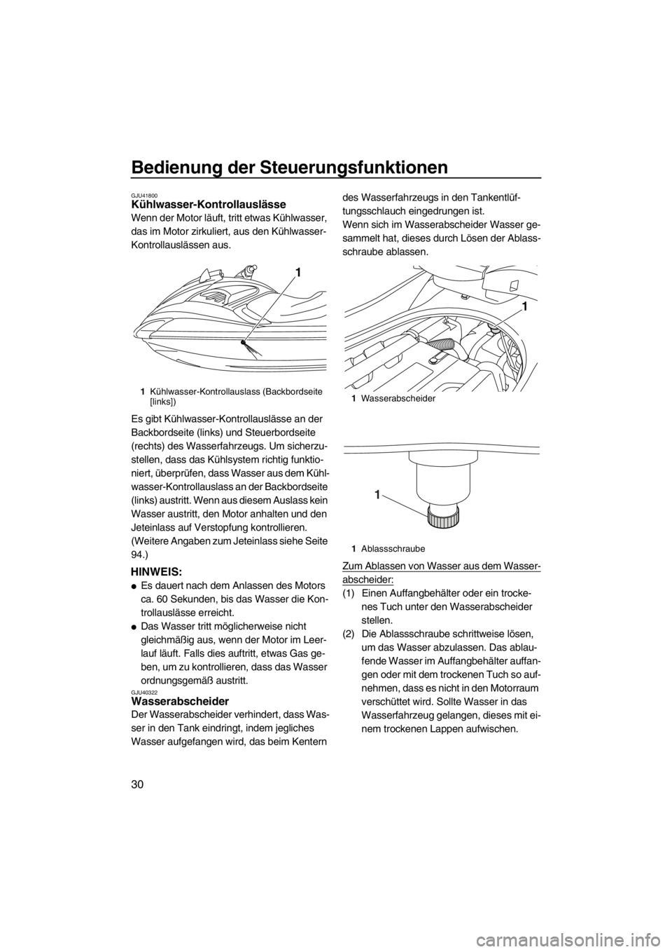 YAMAHA FZR 2012  Betriebsanleitungen (in German) Bedienung der Steuerungsfunktionen
30
GJU41800Kühlwasser-Kontrollauslässe 
Wenn der Motor läuft, tritt etwas Kühlwasser, 
das im Motor zirkuliert, aus den Kühlwasser-
Kontrollauslässen aus.
Es g
