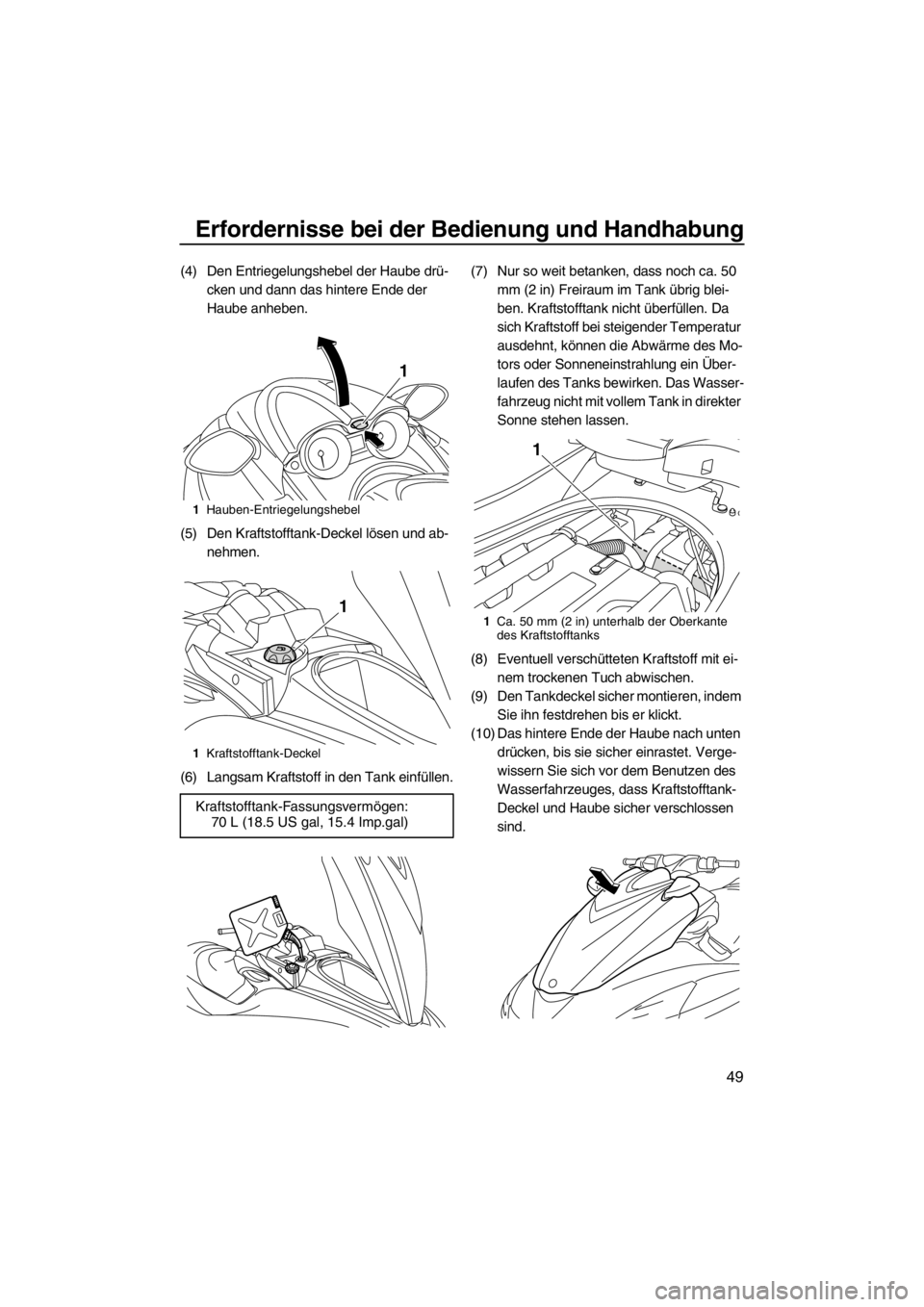 YAMAHA FZR 2012  Betriebsanleitungen (in German) Erfordernisse bei der Bedienung und Handhabung
49
(4) Den Entriegelungshebel der Haube drü-
cken und dann das hintere Ende der 
Haube anheben.
(5) Den Kraftstofftank-Deckel lösen und ab-
nehmen.
(6)