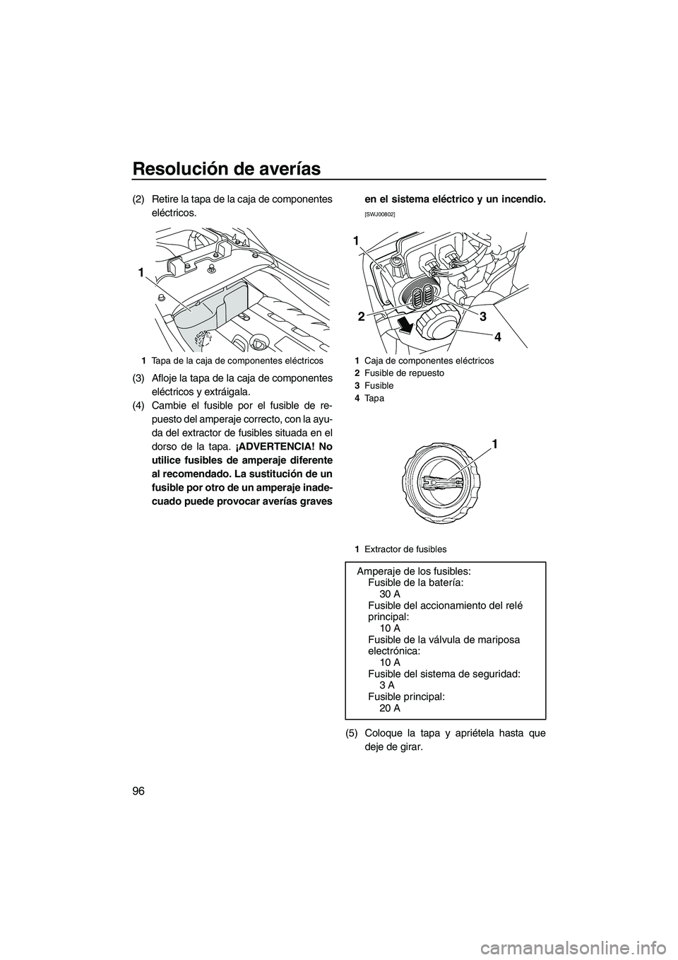 YAMAHA FZR SVHO 2012 Manuale de Empleo (in Spanish) Resolución de averías
96
(2) Retire la tapa de la caja de componentes
eléctricos.
(3) Afloje la tapa de la caja de componentes
eléctricos y extráigala.
(4) Cambie el fusible por el fusible de re- YAMAHA FZR SVHO 2012 Manuale de Empleo (in Spanish) Resolución de averías
96
(2) Retire la tapa de la caja de componentes
eléctricos.
(3) Afloje la tapa de la caja de componentes
eléctricos y extráigala.
(4) Cambie el fusible por el fusible de re-