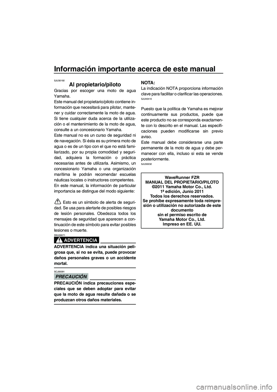 YAMAHA FZR SVHO 2012 Manuale de Empleo (in Spanish) Información importante acerca de este manual
SJU30192
Al propietario/piloto
Gracias por escoger una moto de agua
Yamaha.
Este manual del propietario/piloto contiene in-
formación que necesitará par YAMAHA FZR SVHO 2012 Manuale de Empleo (in Spanish) Información importante acerca de este manual
SJU30192
Al propietario/piloto
Gracias por escoger una moto de agua
Yamaha.
Este manual del propietario/piloto contiene in-
formación que necesitará par