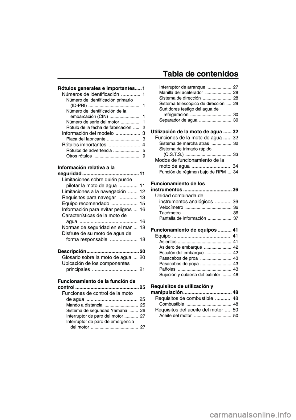YAMAHA FZR 2012  Manuale de Empleo (in Spanish) Tabla de contenidos
Rótulos generales e importantes..... 1
Números de identificación ..............  1
Número de identificación primario 
(ID-PRI) ..........................................  1
N�