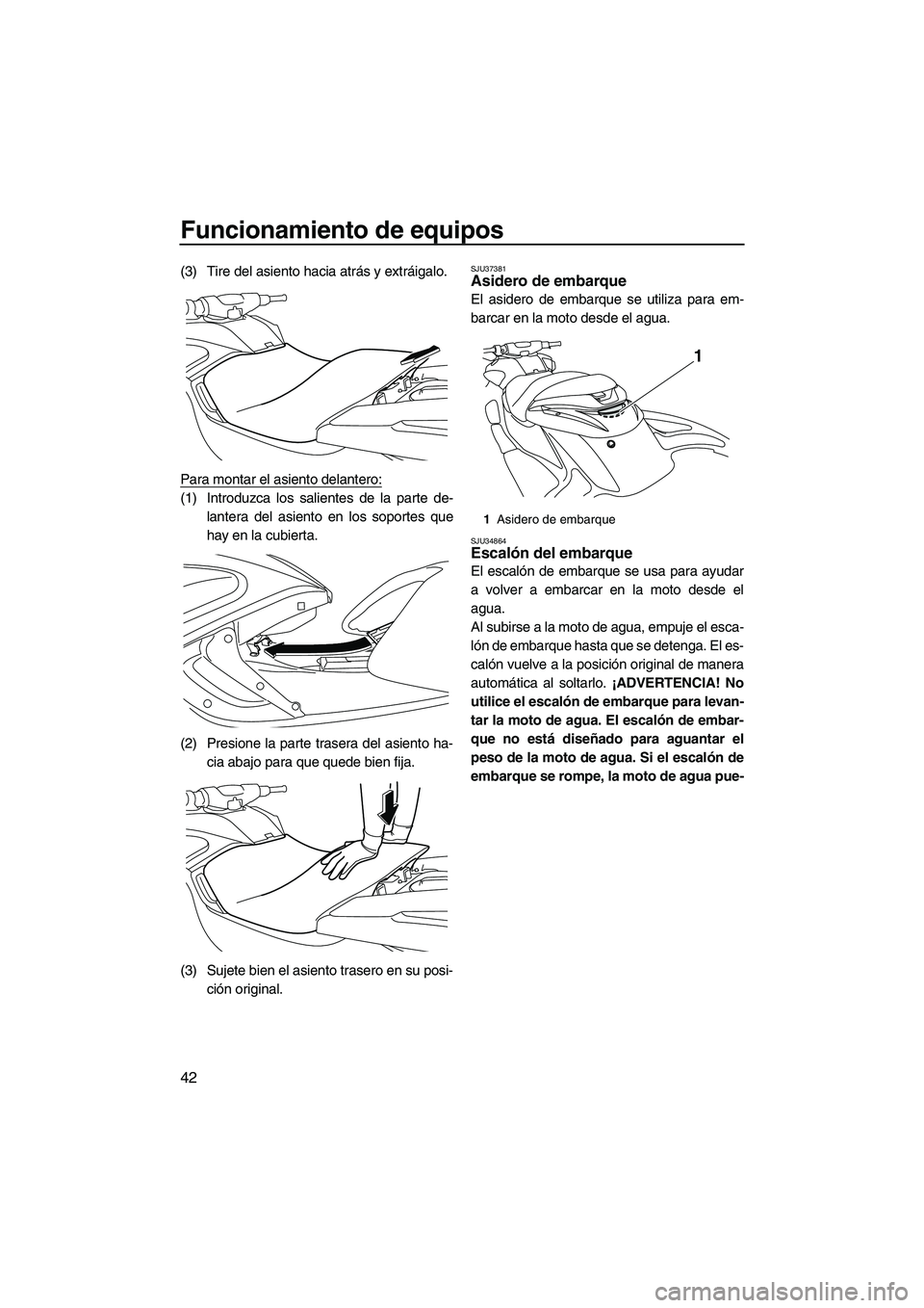 YAMAHA FZR SVHO 2012 Manuale de Empleo (in Spanish) Funcionamiento de equipos
42
(3) Tire del asiento hacia atrás y extráigalo.
Para montar el asiento delantero:
(1) Introduzca los salientes de la parte de-
lantera del asiento en los soportes que
hay YAMAHA FZR SVHO 2012 Manuale de Empleo (in Spanish) Funcionamiento de equipos
42
(3) Tire del asiento hacia atrás y extráigalo.
Para montar el asiento delantero:
(1) Introduzca los salientes de la parte de-
lantera del asiento en los soportes que
hay
