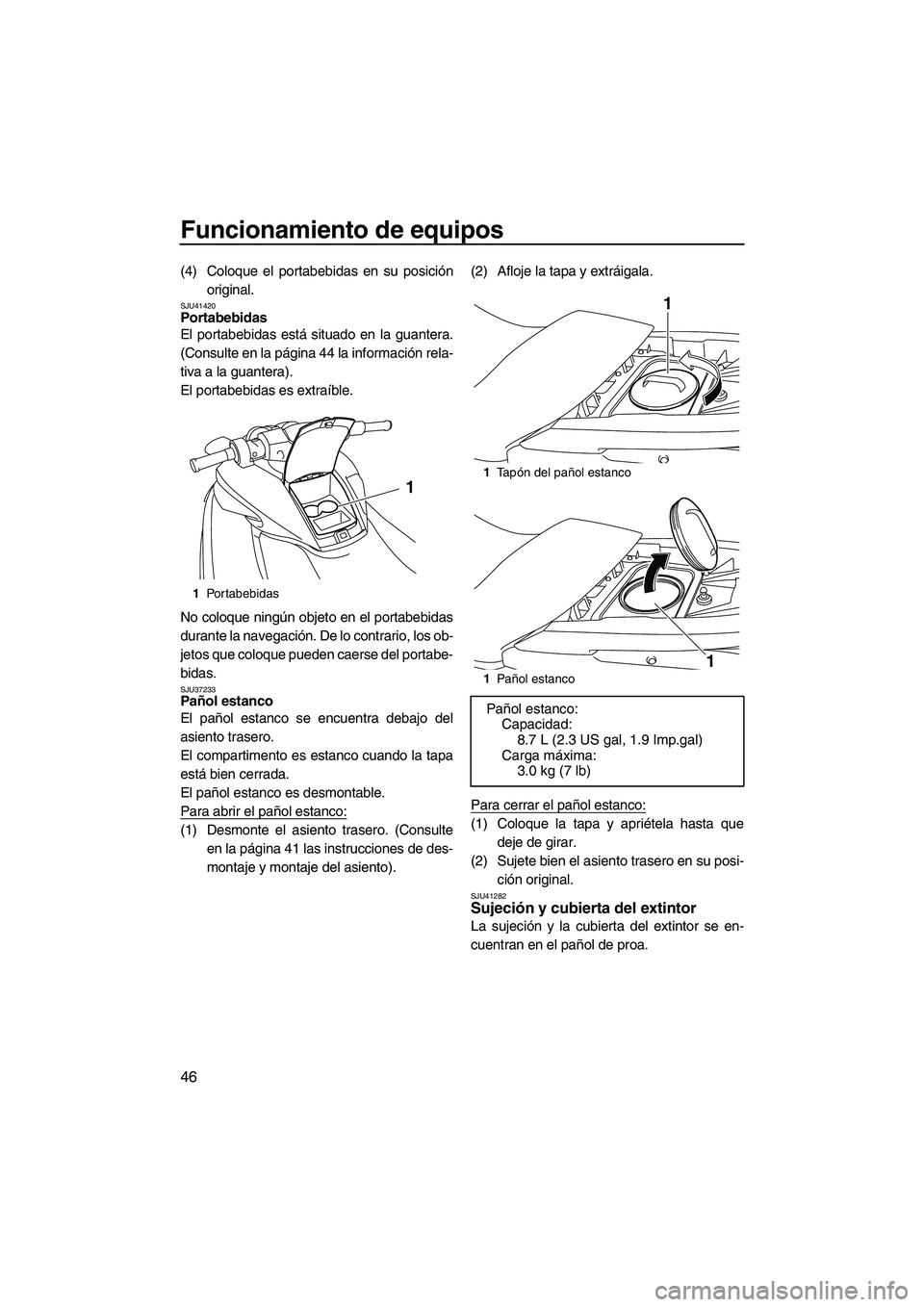 YAMAHA FZR SVHO 2012  Manuale de Empleo (in Spanish) Funcionamiento de equipos
46
(4) Coloque el portabebidas en su posición
original.
SJU41420Portabebidas 
El portabebidas está situado en la guantera.
(Consulte en la página 44 la información rela-
